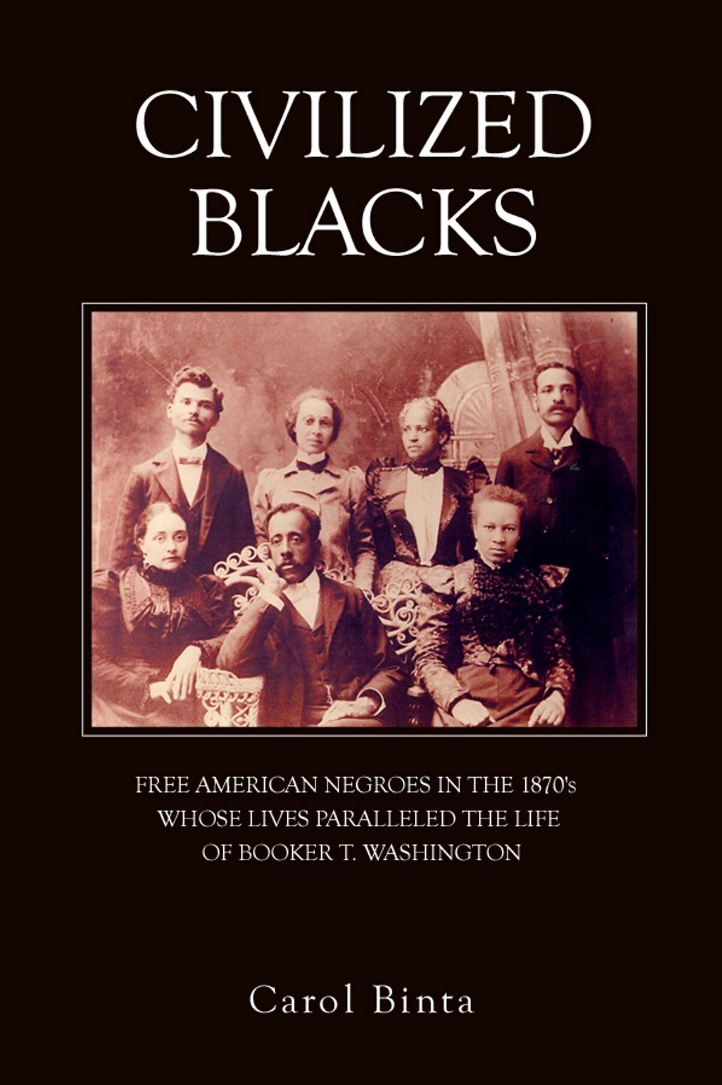 CIVILIZED BLACKS: FREE AMERICAN NEGROES IN THE 1870's WHOSE LIVES PARALLELED THE LIFE OF BOOKER T. WASHINGTON