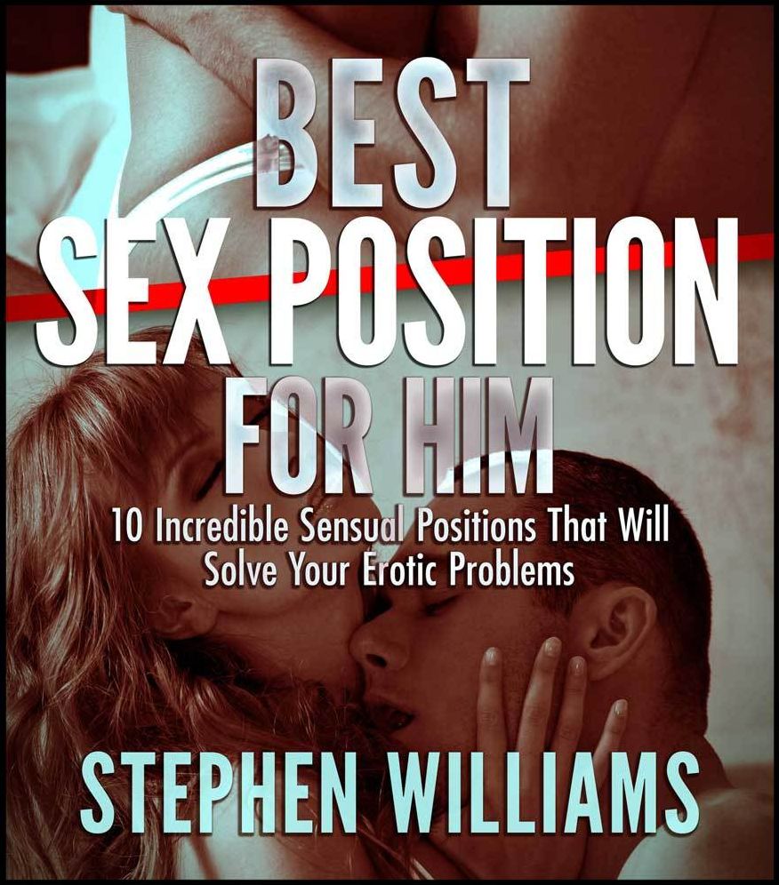 Best Sex Position For Him: Incredible Sensual Positions That Will Solve Your Erotic Problems