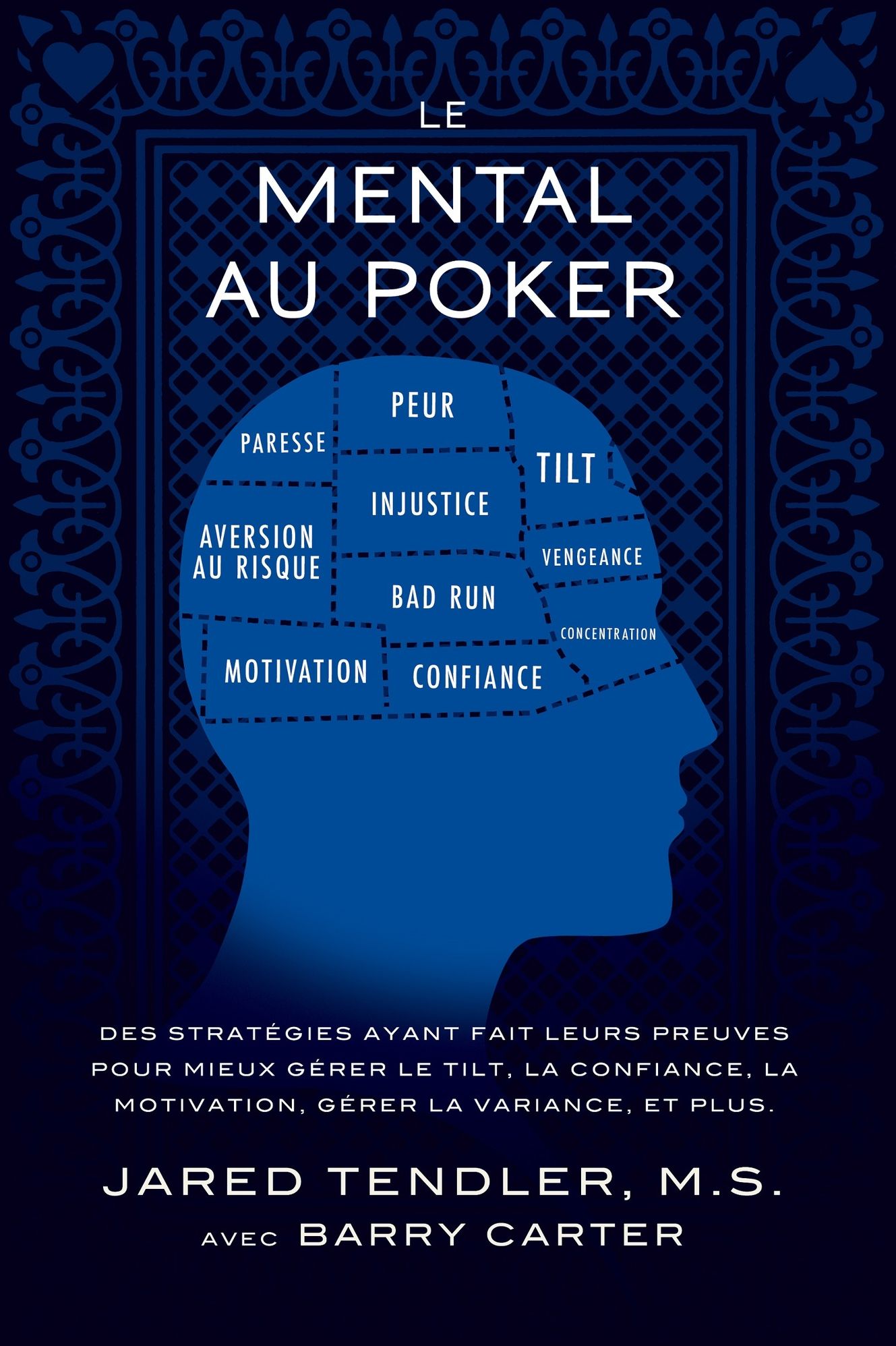 Le Mental Au Poker: Des stratégies ayant fait leurs preuves pour mieux gérer le tilt, la confiance, la motivation, gérer la variance, et plus.