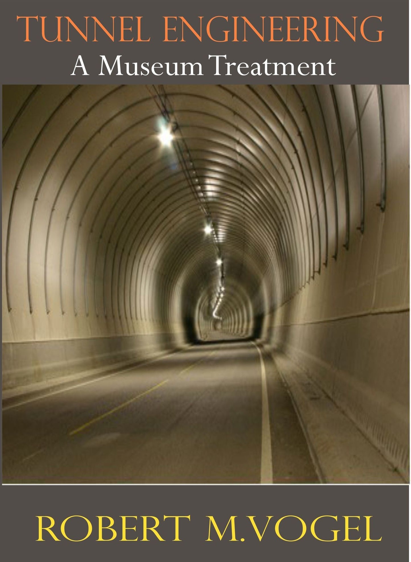 Tunnel Engineering. A Museum Treatment by Robert M. Vogel