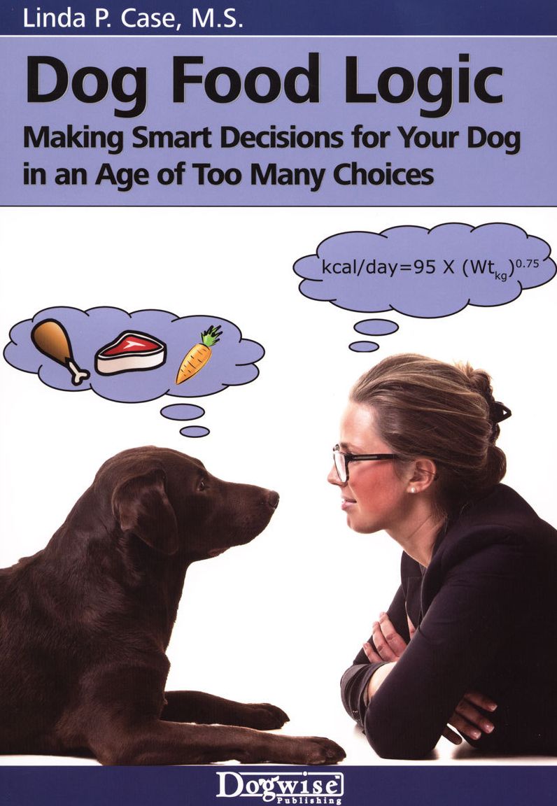Dog Food Logic - Making Smart Decisions For Your Dog In An Age Of Too Many Choices