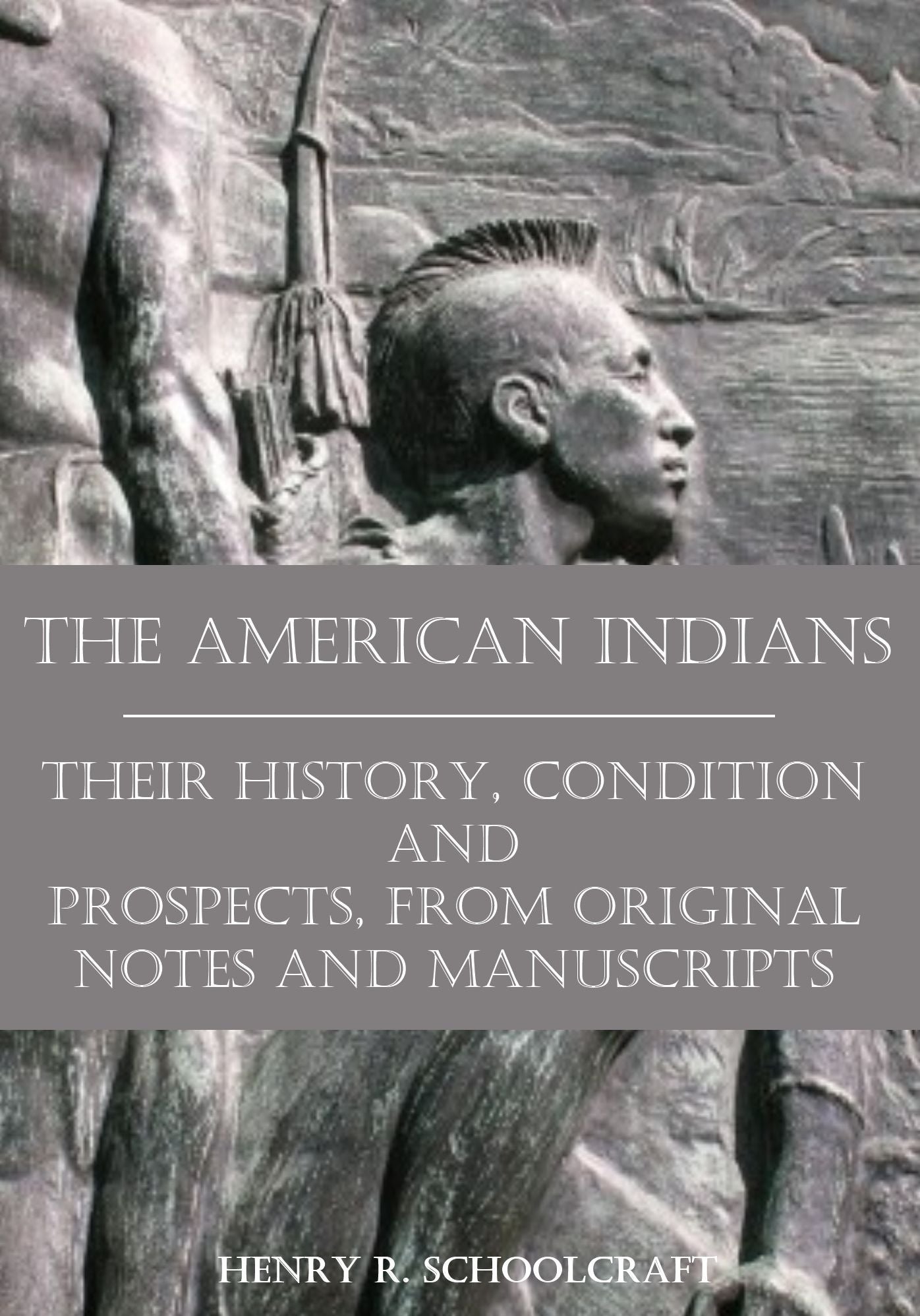 The American Indians : Their History, Condition and Prospects, from Original Notes and Manuscripts (Illustrated)