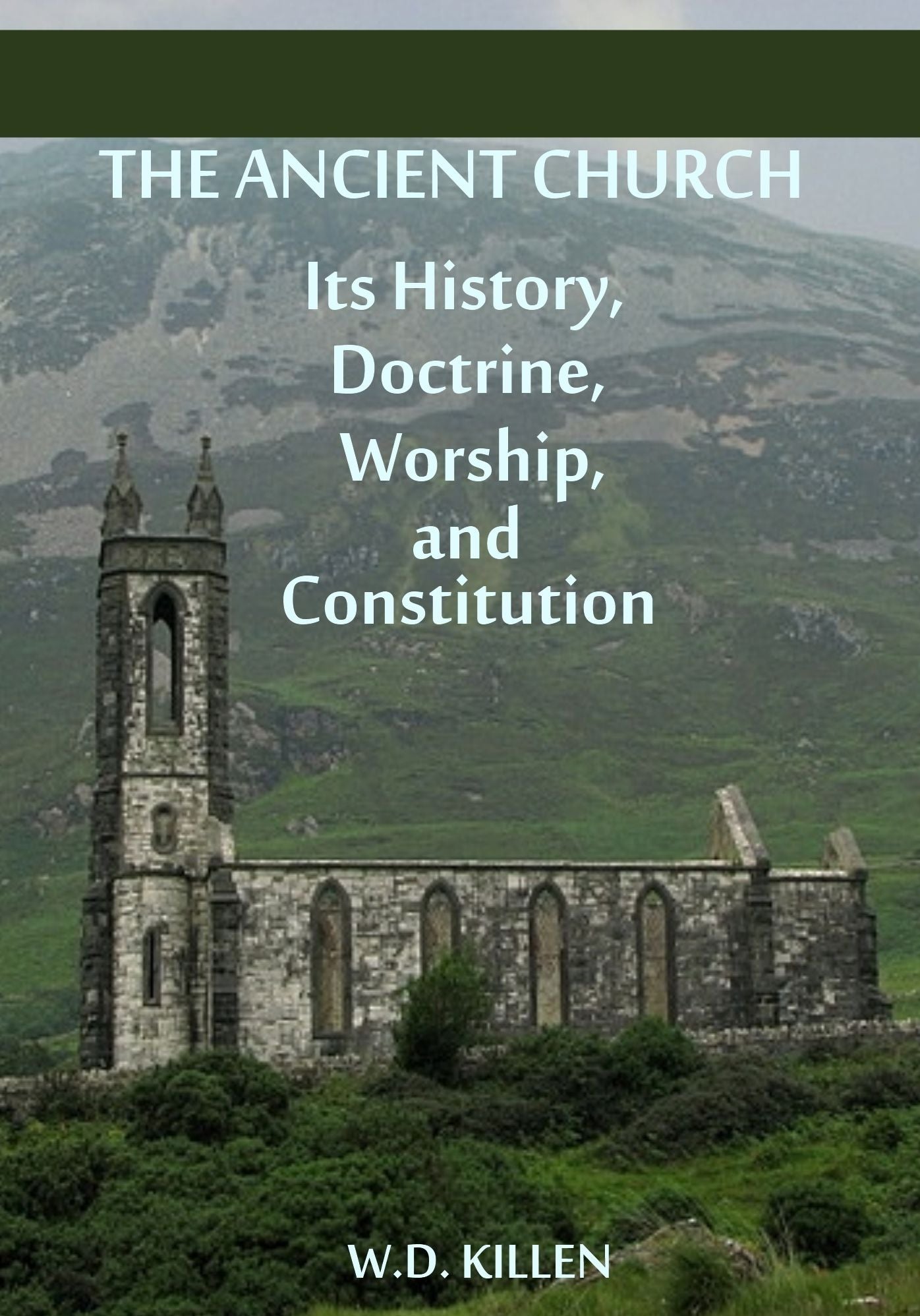 The Ancient Church : Its History, Doctrine, Worship, and Constitution (Illustrated)