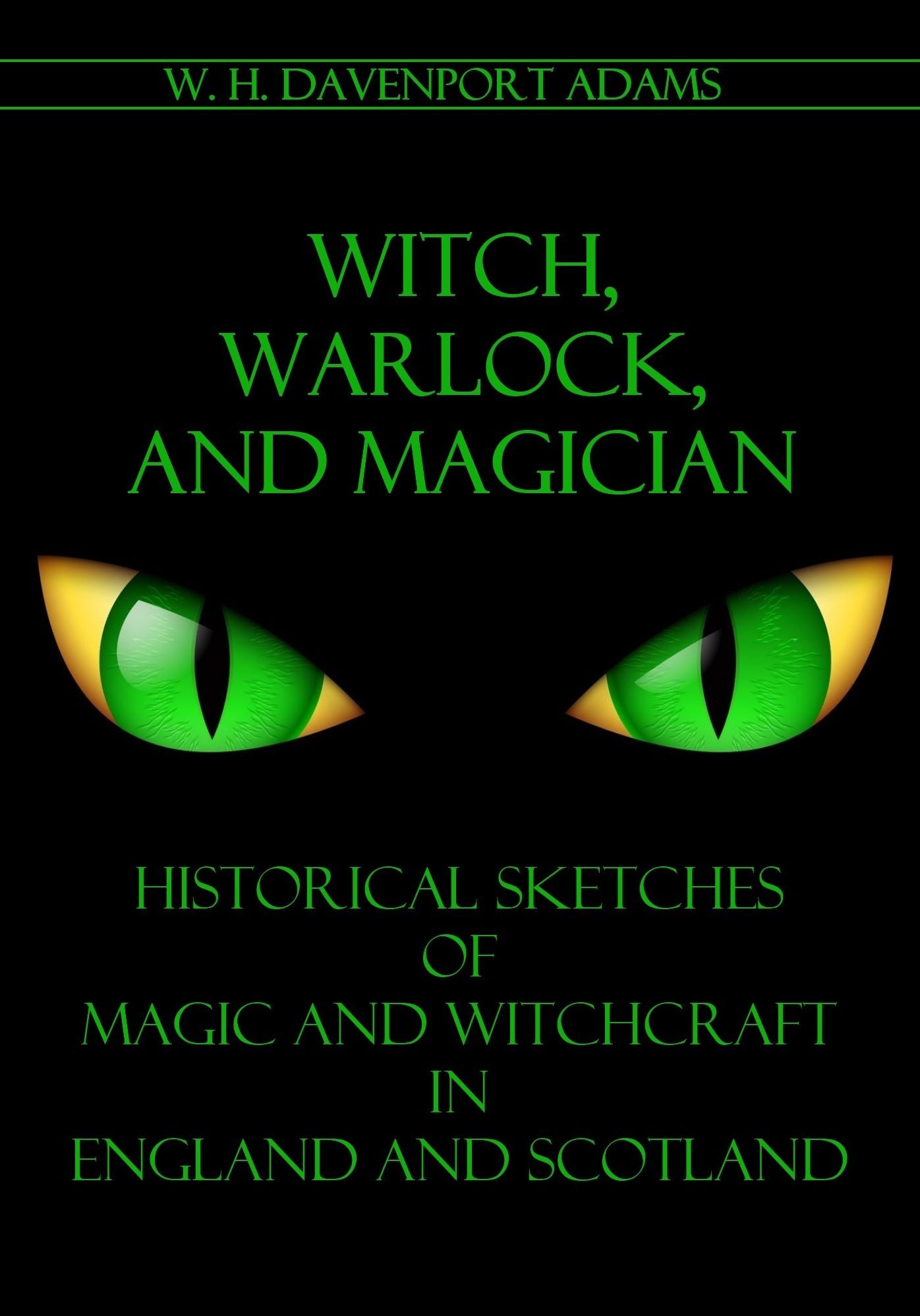 Witch, Warlock, and Magician : Historical Sketches of Magic and Witchcraft in England and Scotland (Illustrated)