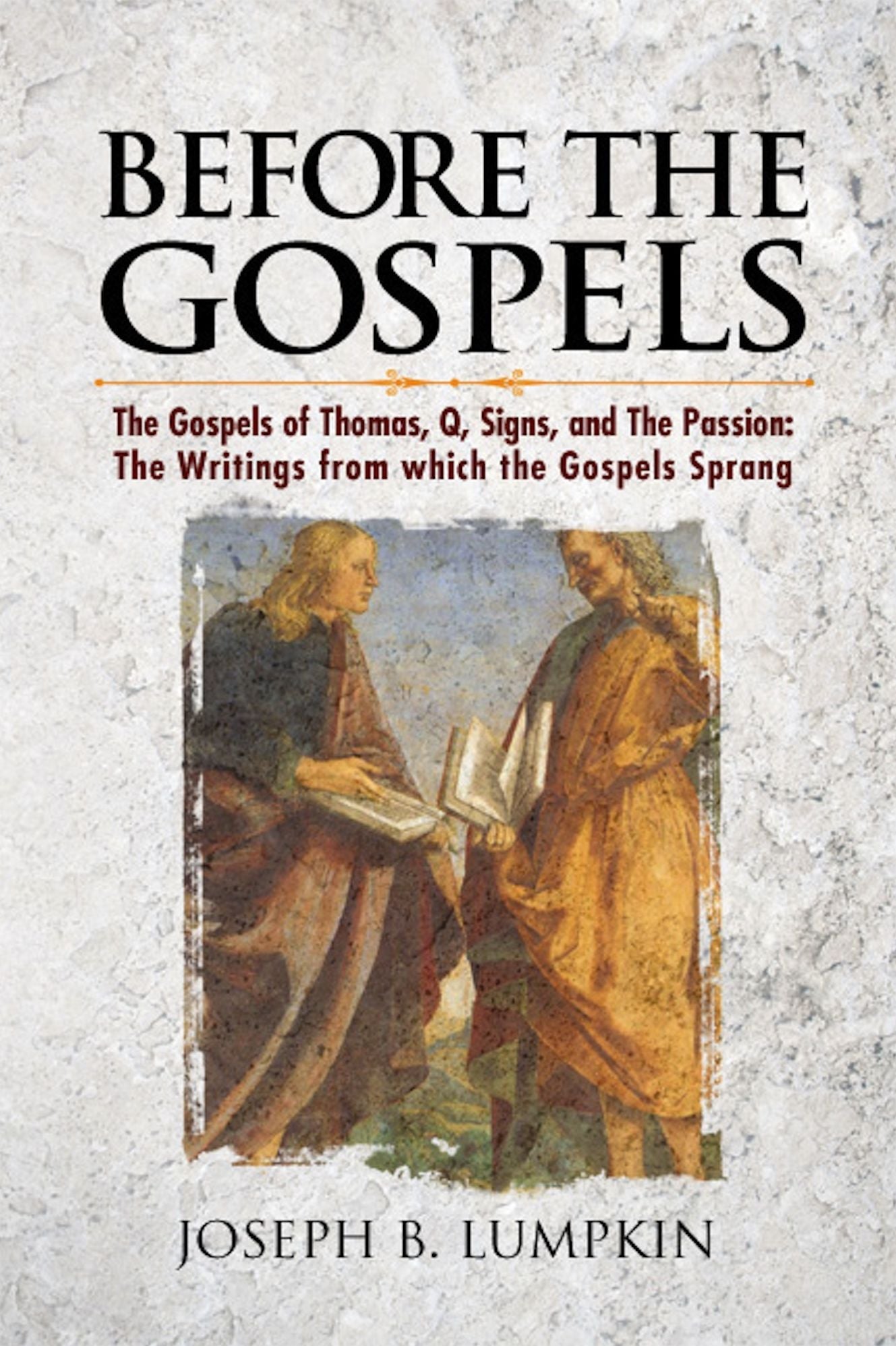 Before The Gospels: The Gospels of Thomas, Q, Signs, and The Passion Narrative