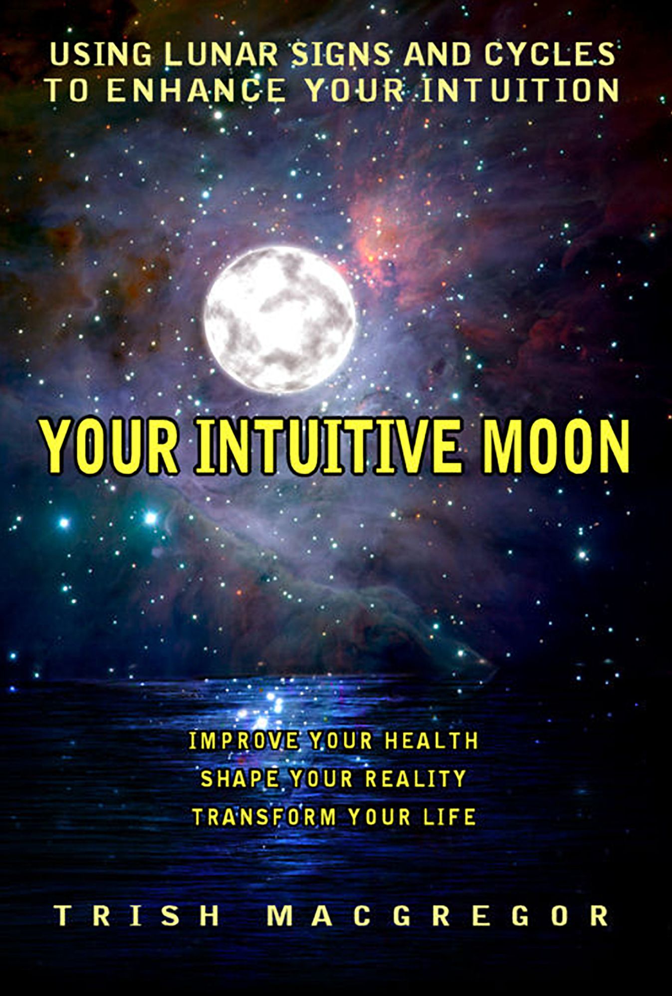 Your Intuitive Moon: Using Lunar Signs and Cycles to Enhance Your Intuition