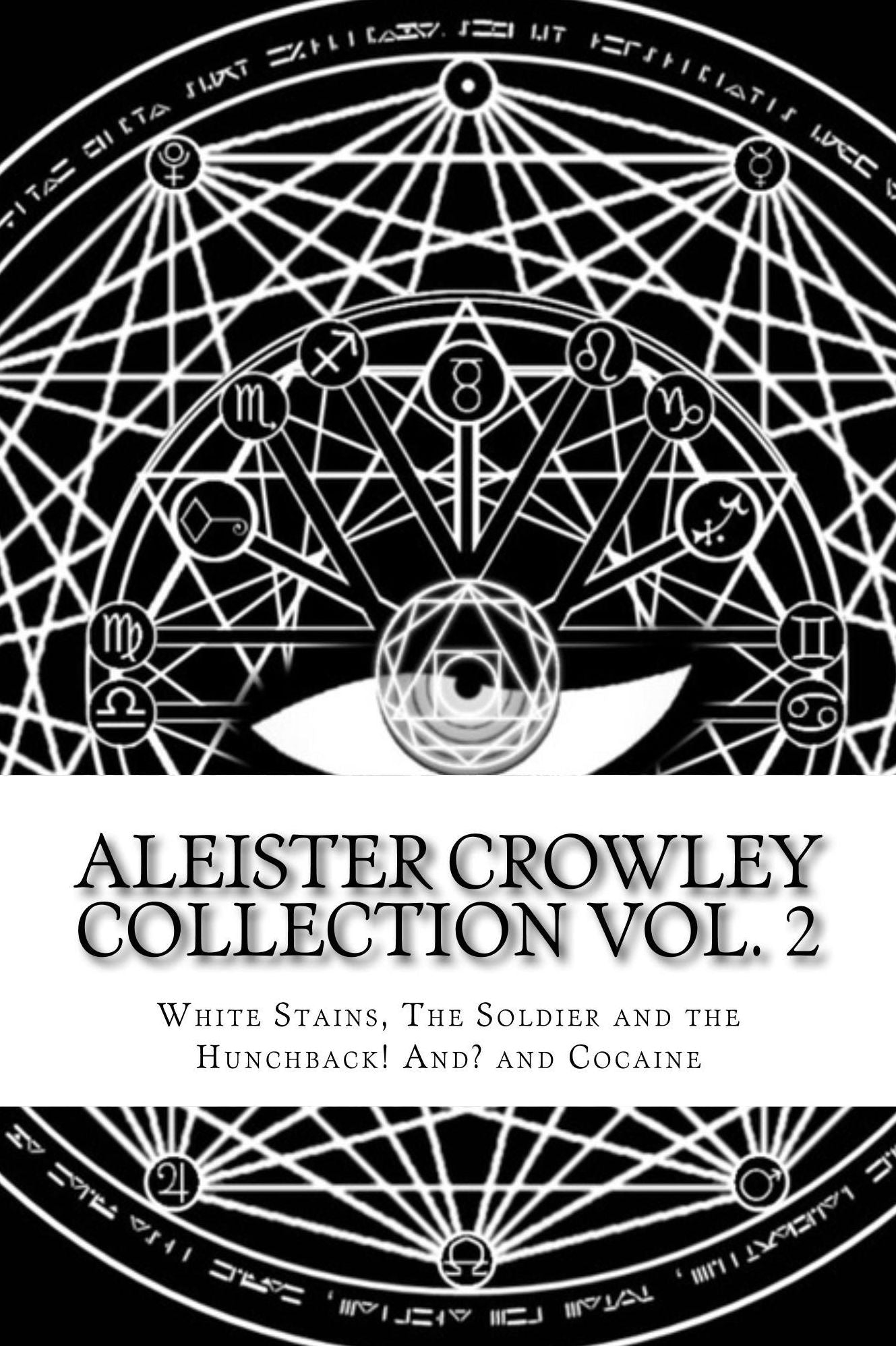 Aleister Crowley Collection Vol. 2 - White Stains, The Soldier and the Hunchback ! And ? and Cocaine (Illustrated)