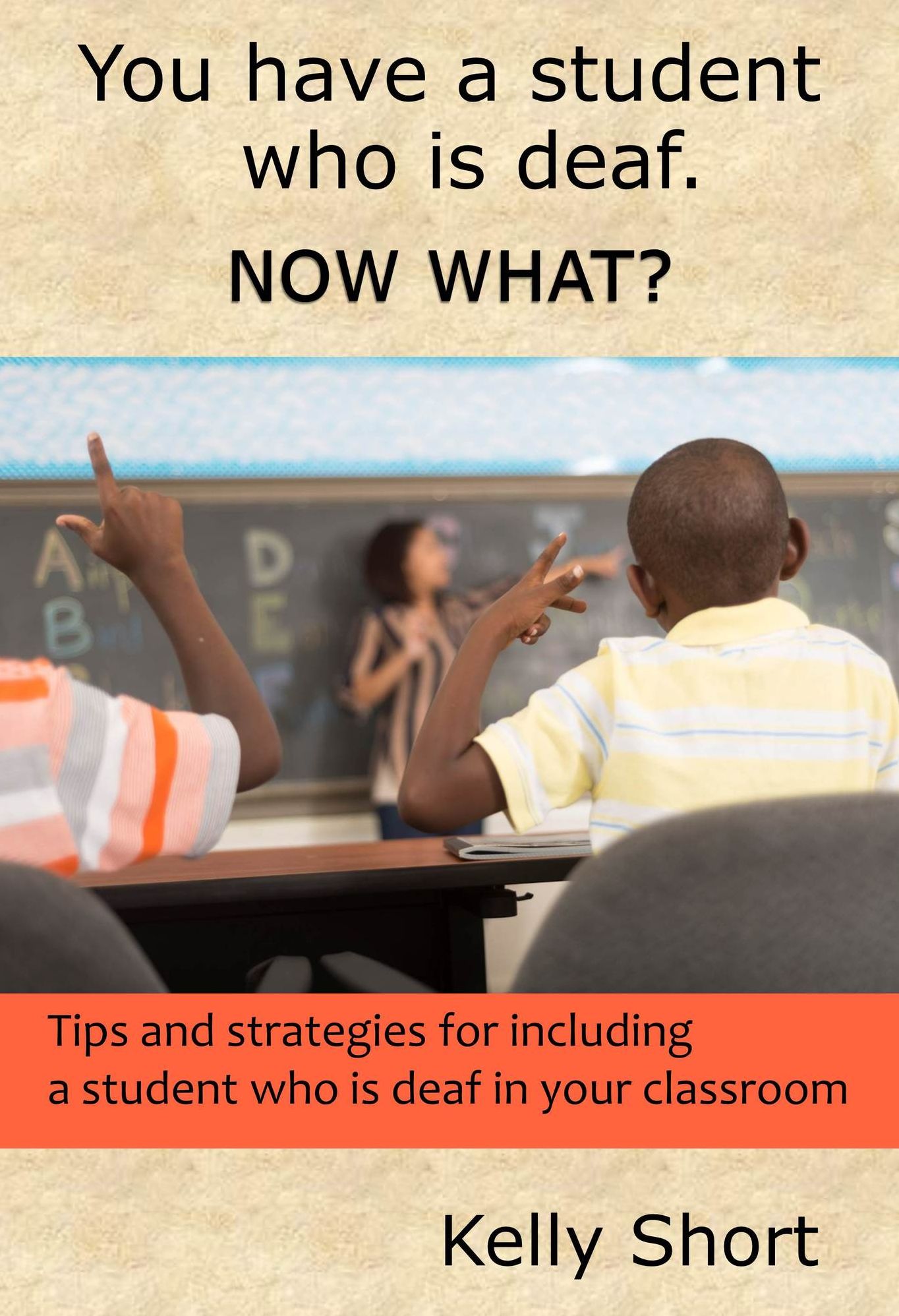 You Have a Student Who is Deaf. Now What? Tips and strategies for including a student who is deaf in your classroom