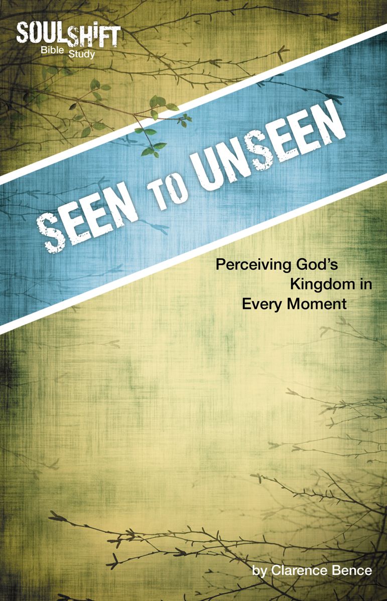 Seen to Unseen, Perceiving God's Kingdom in Every Moment: SoulShift Bible Study