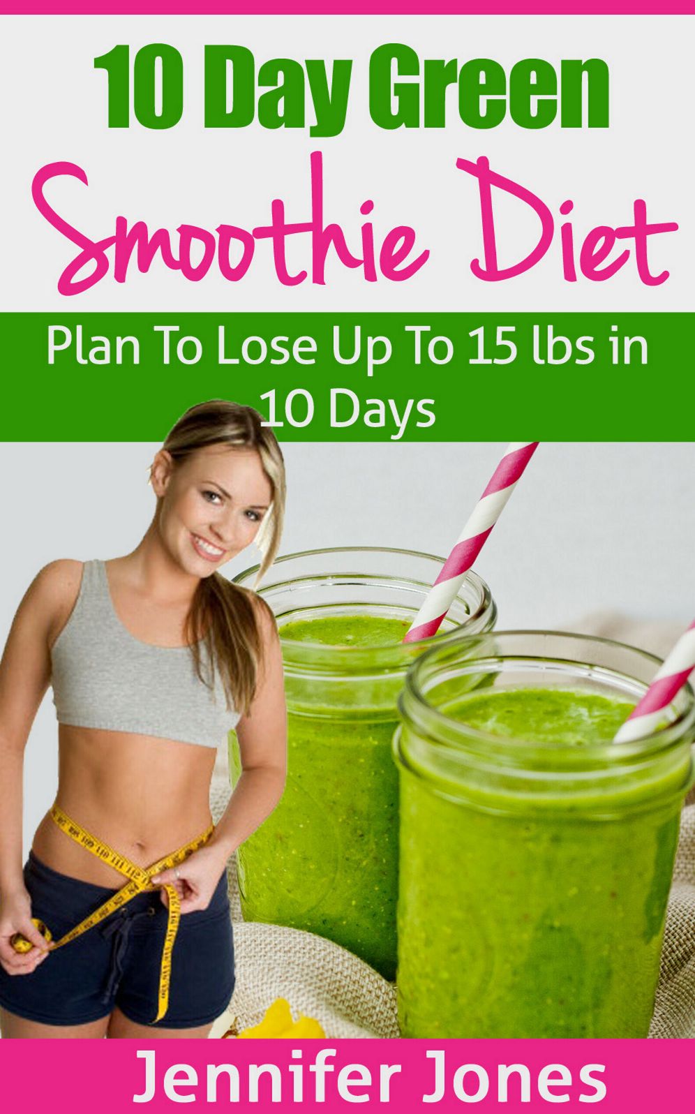 10 Day Green Smoothie Diet: Plan To Lose Up To 15 lbs In 10 Days