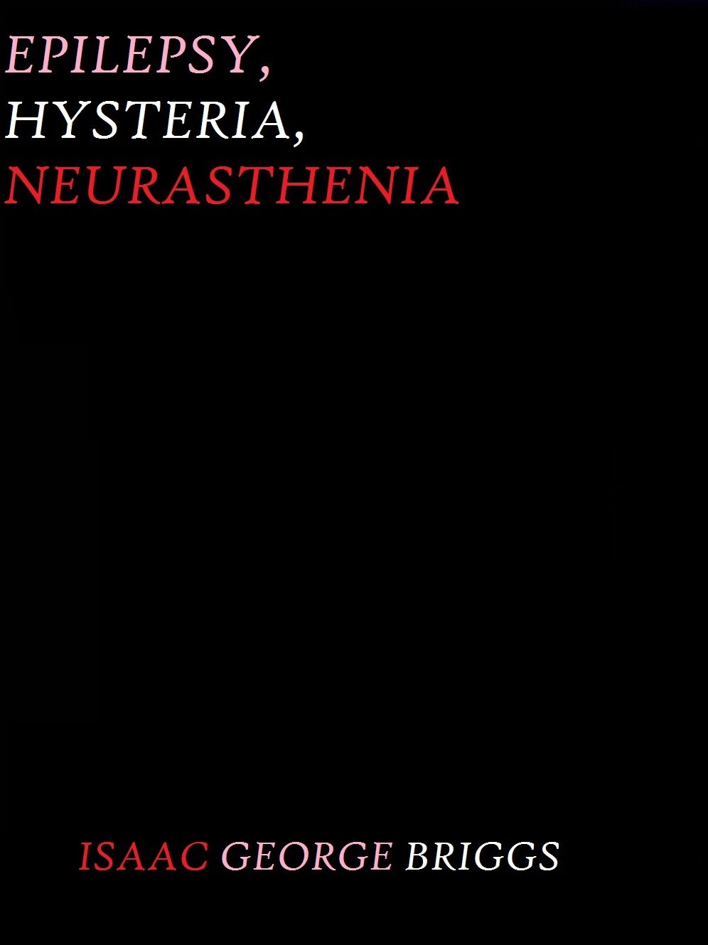 Epilepsy, Hysteria, and Neurasthenia by Isaac George Briggs