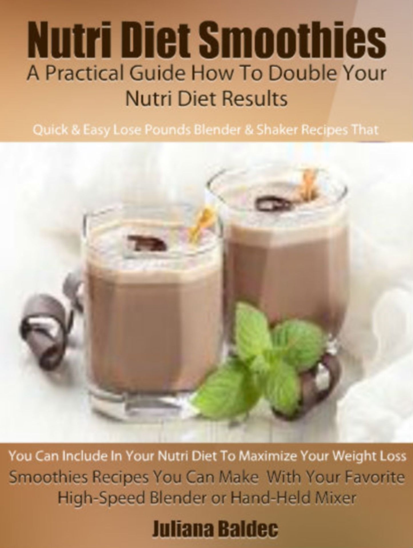 Nutri Diet Guide: Double Your Nutri Diet Results: Quick & 5 Minute Easy Lose Pounds Blender & Shaker Recipes You Can Add To Your Nutri Diet To Maximize Your Weight Loss - Scrumptious & Healthy Smoothies Recipes You Can Make With Your Nutribullet Blender