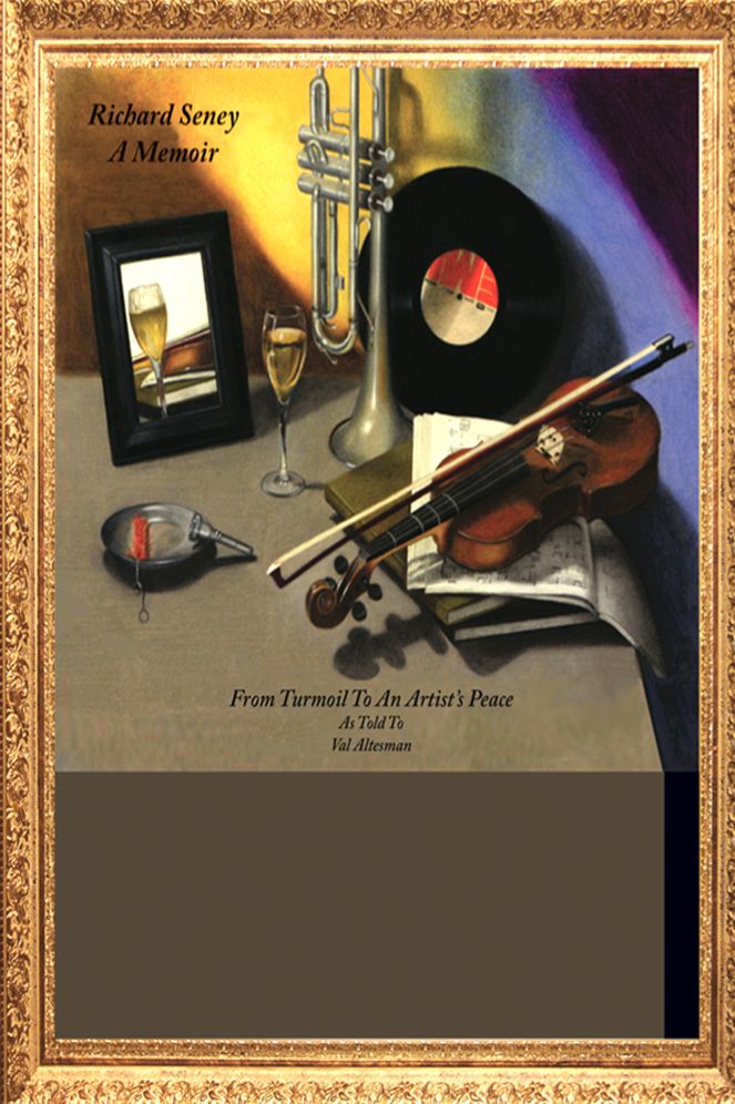 Richard Seney: A Memoir: From Turmoil to an Artist's Peace