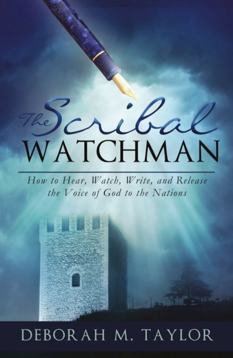 THE SCRIBAL WATCHMAN: How to Hear, Watch, Write, and Release the Voice of God to the Nations