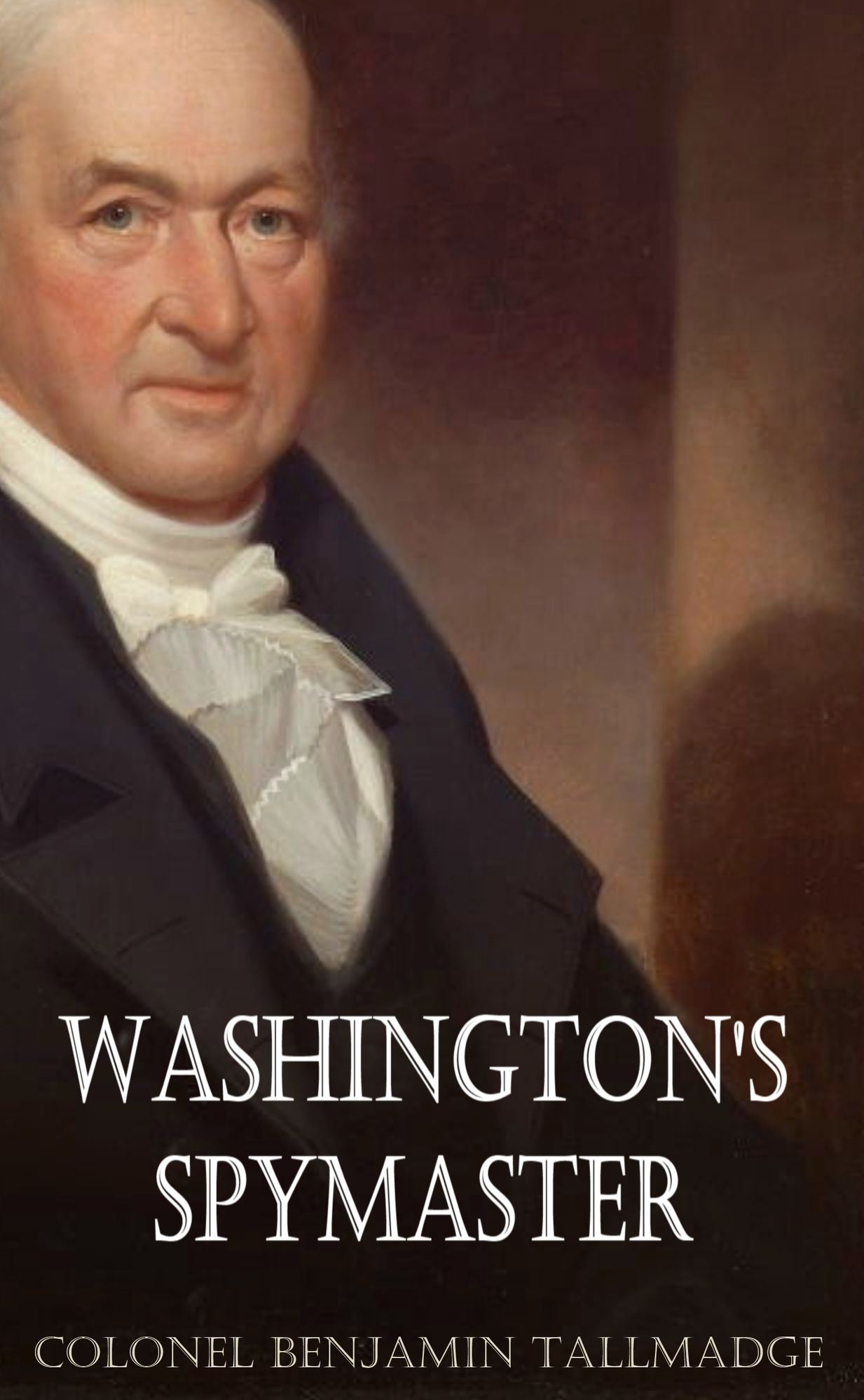 Washington's Spymaster: Memoir of Colonel Benjamin Tallmadge (Annotated)