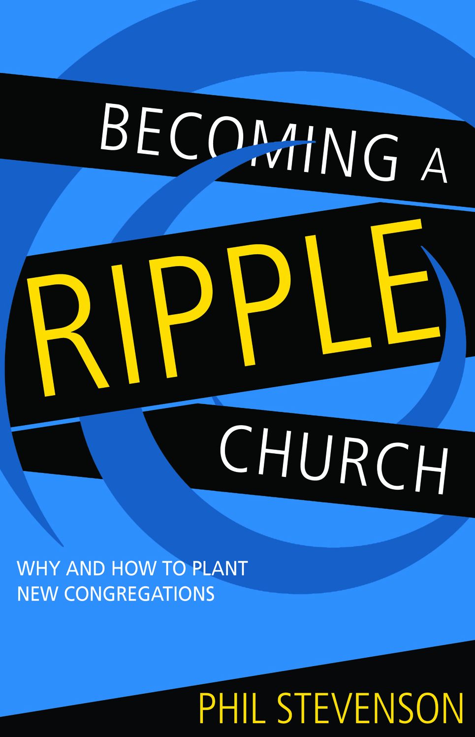 Becoming a Ripple Church: Why and How to Plant New Congregations