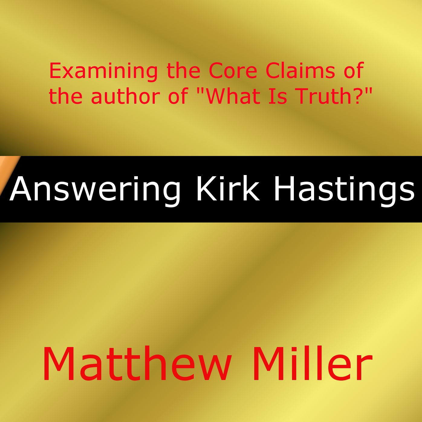 Answering Kirk Hastings: Examining the Core Claims of the author of "What Is Truth?"