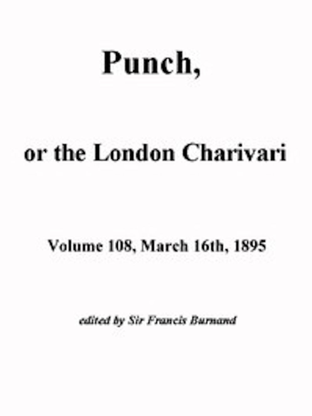 Punch, or the London Charivari, Vol. 108, March 16, 1895 (Illustrated)
