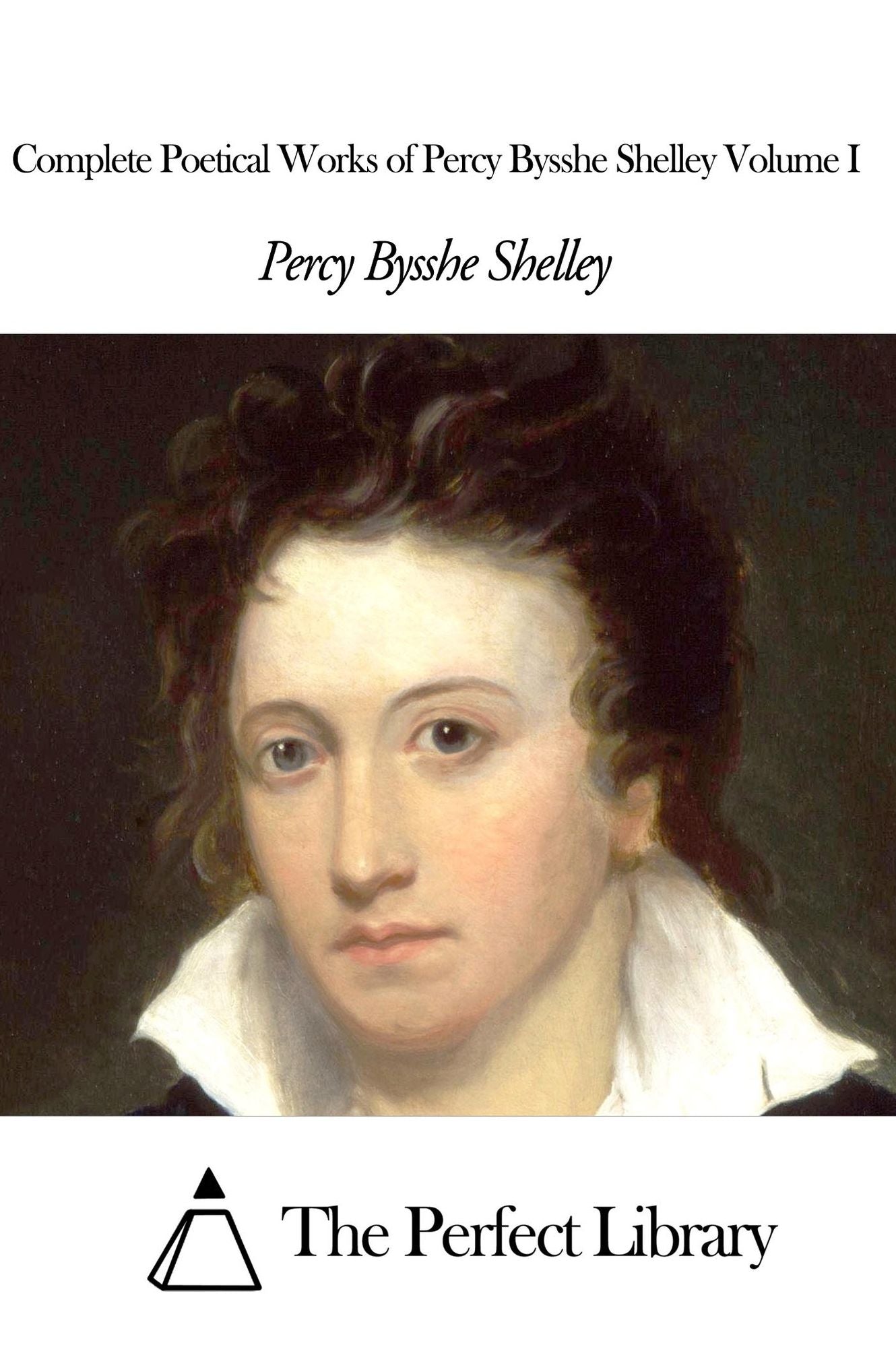 Complete Poetical Works of Percy Bysshe Shelley Volume I