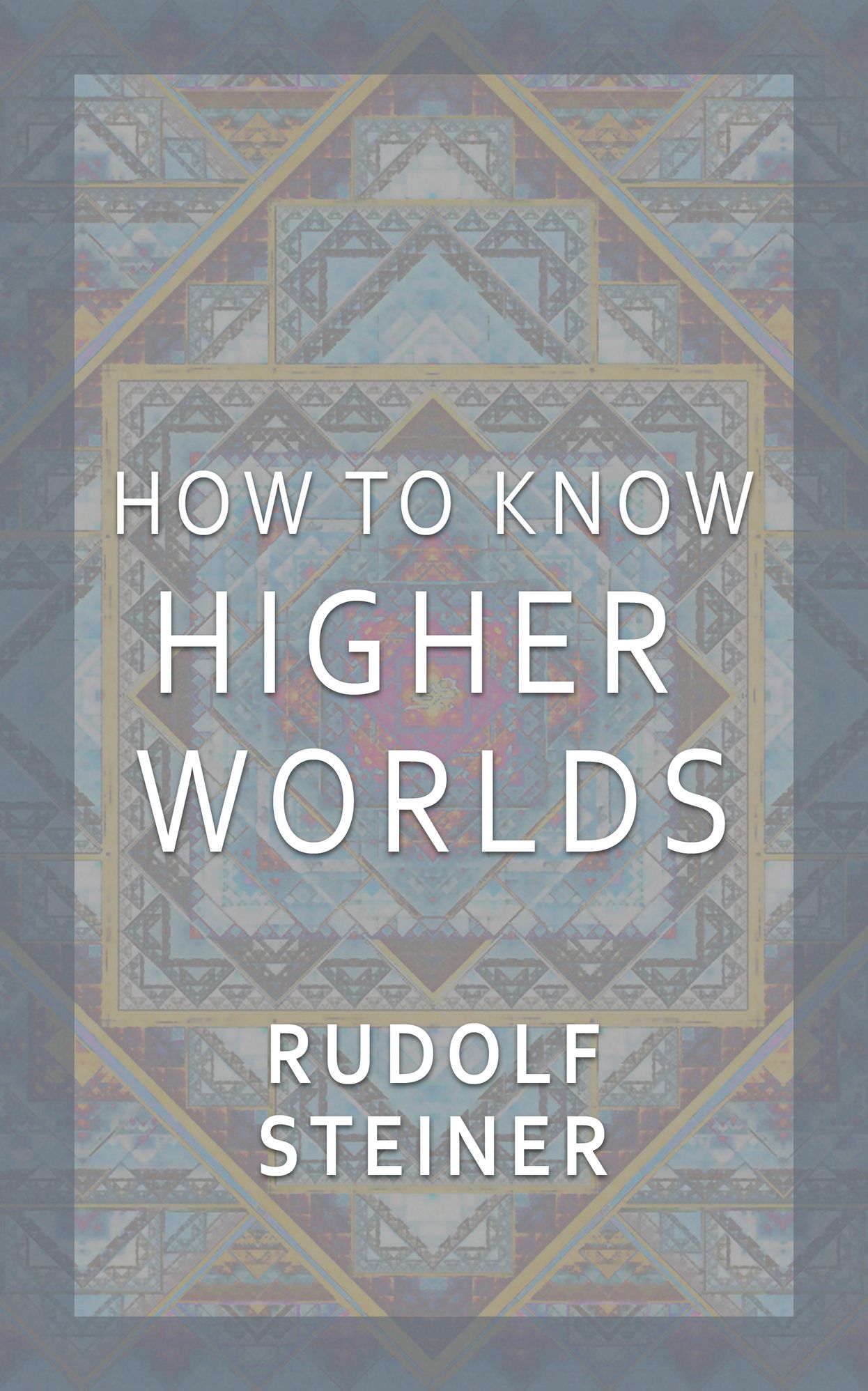 How to Know Higher Worlds by Rudolf Steiner