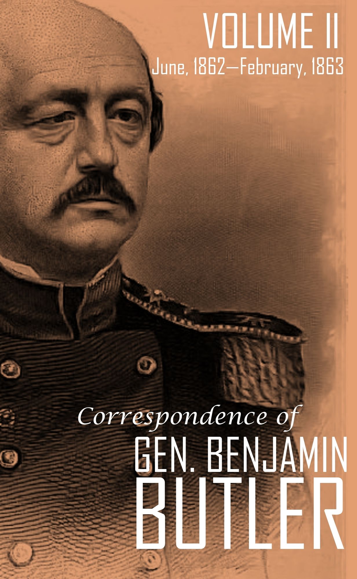 The Private and Official Correspondence of General Benjamin F. Butler During the Period of the Civil War: VOLUME II June, 1862-February, 1863