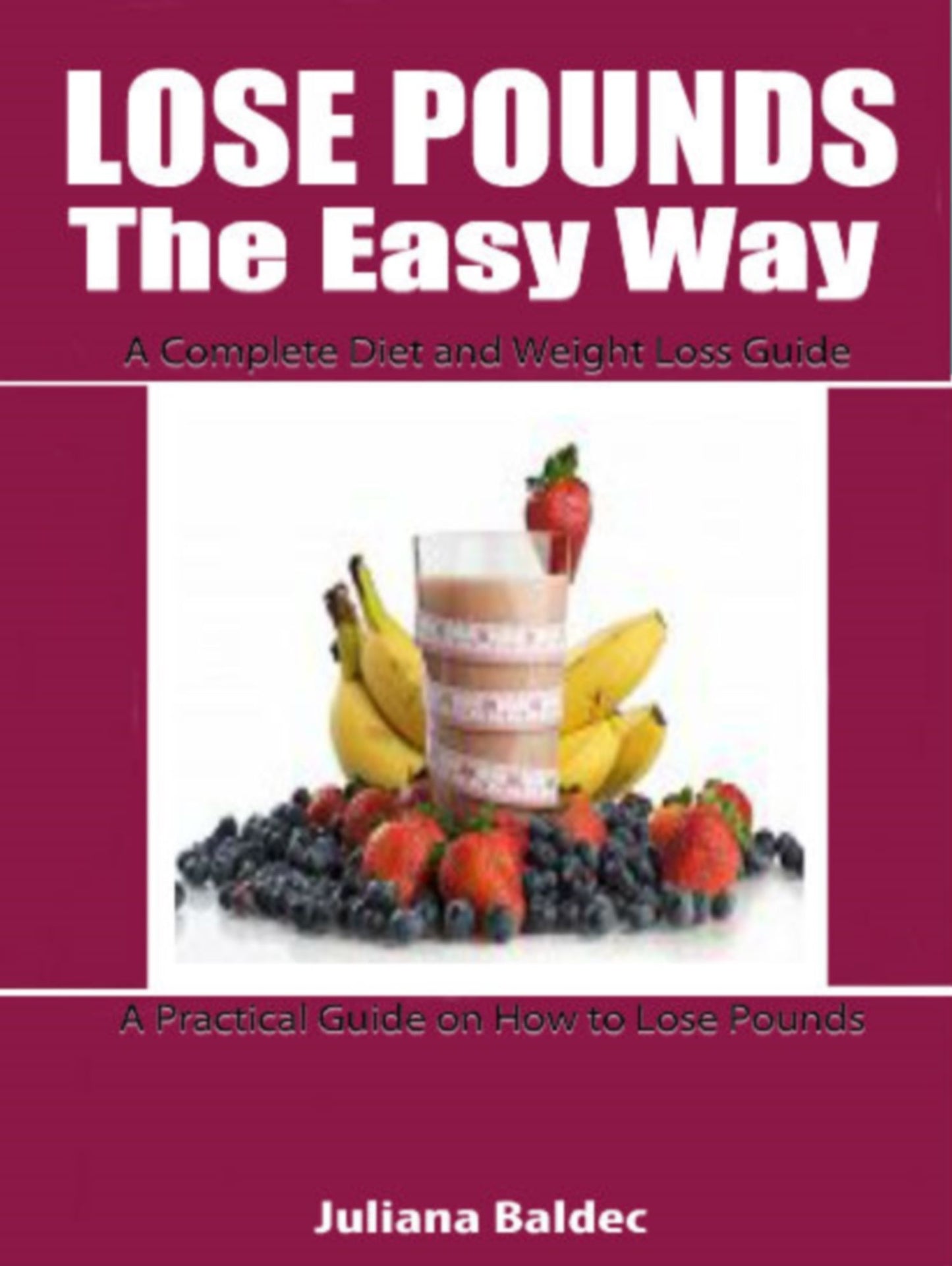 Lose Pounds The Easy Way: A complete Diet And Weight Loss Guide: A Practical Guide On How To Lose Pounds