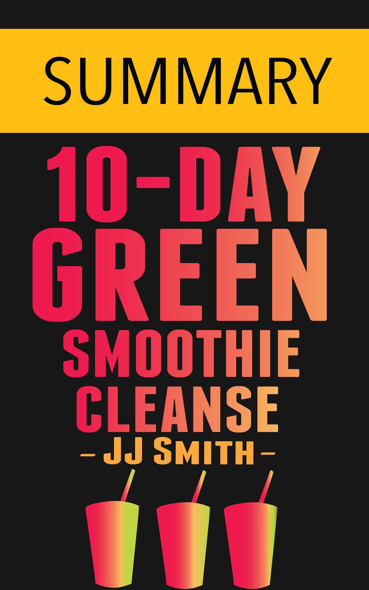 10-Day Green Smoothie Cleanse: Lose Up to 15 Pounds in 10 Days! by JJ Smith -- Summary