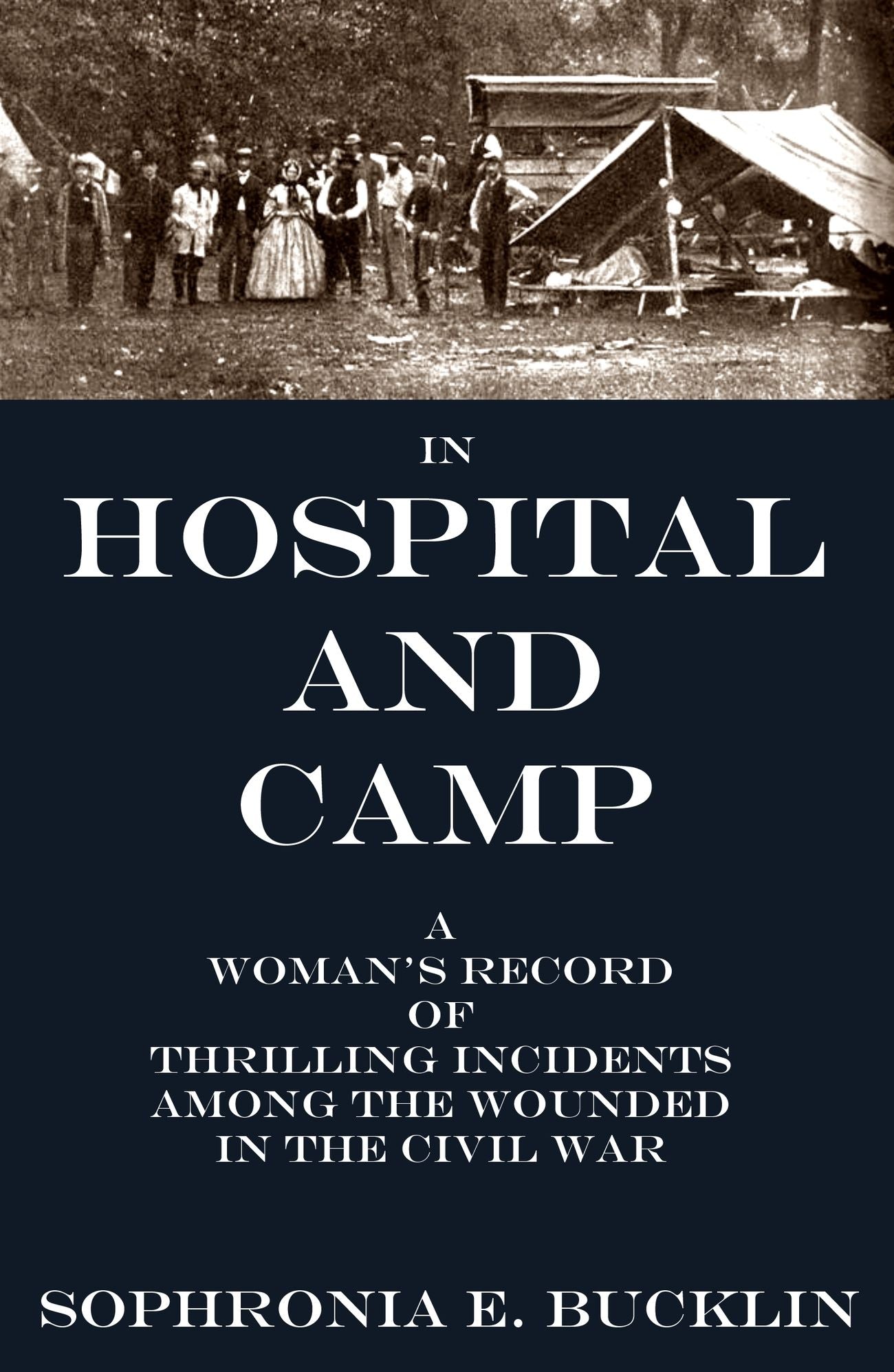 In Hospital and Camp: A Woman's Record of Thrilling Incidents Among the Wounded in the Civil War