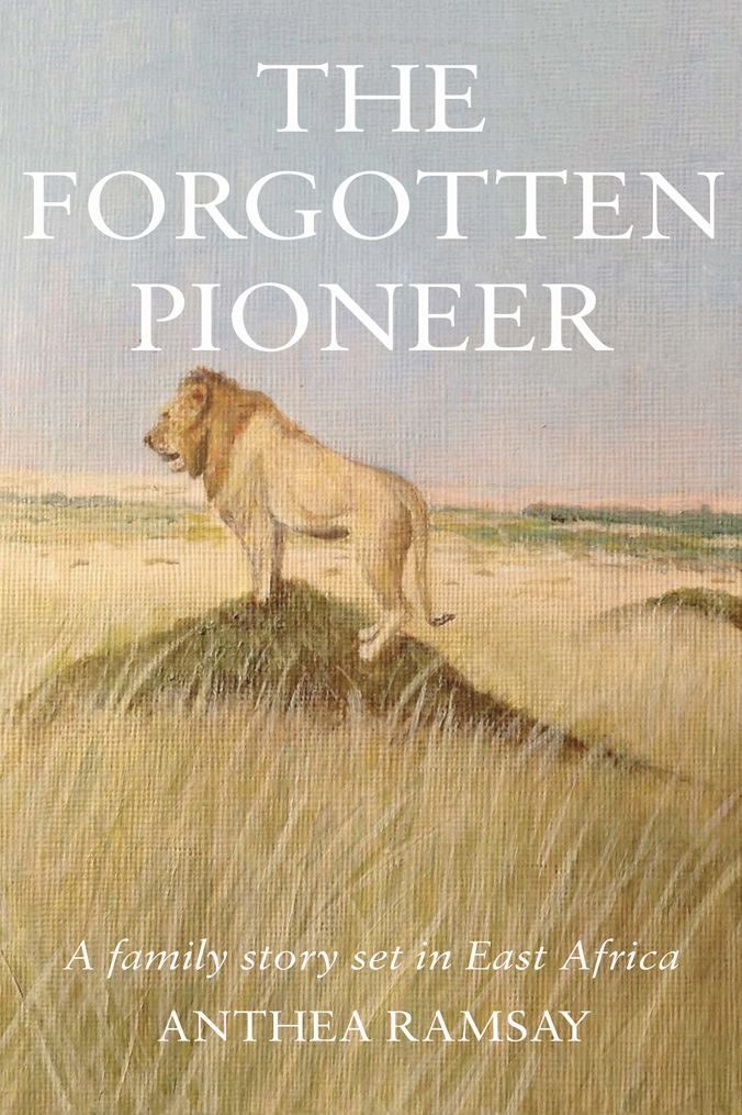 The Forgotten Pioneer: A true family story set in East Africa
