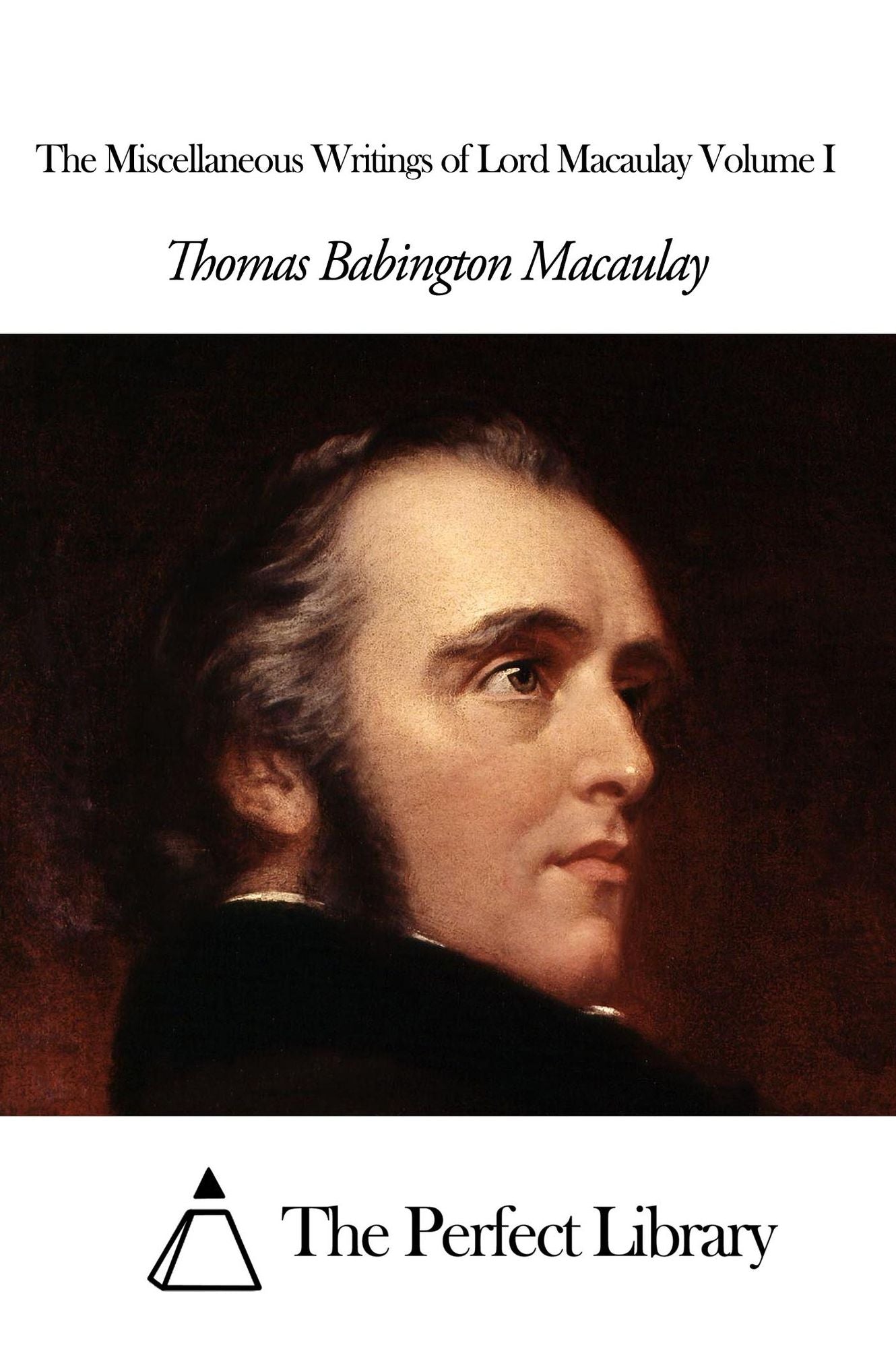 The Miscellaneous Writings of Lord Macaulay Volume I