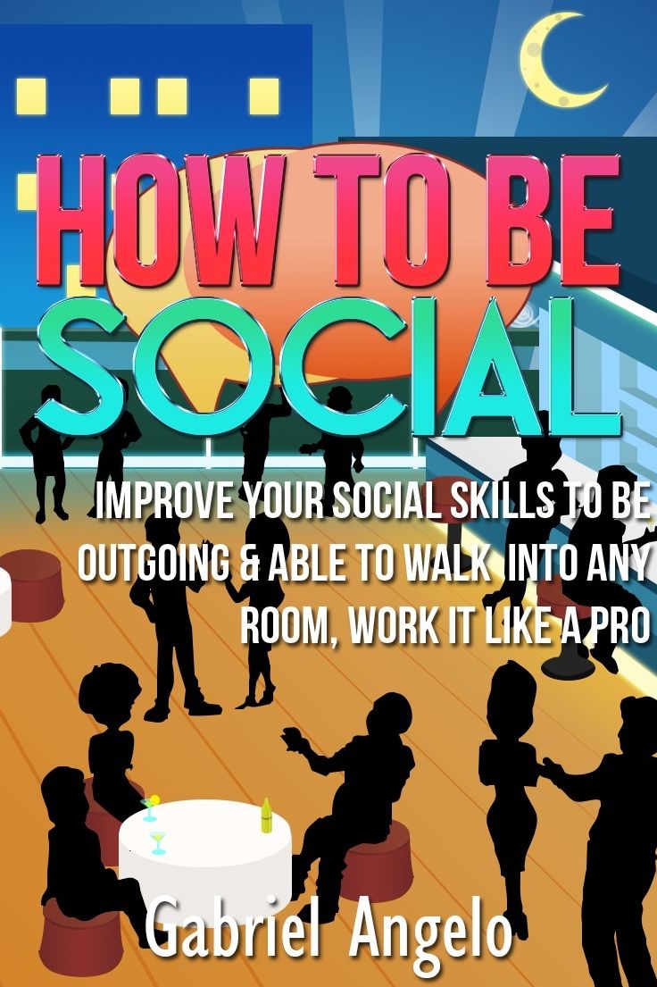 How To Be Social - Improve Your Social Skills to be Outgoing & Able to Walk Into Any Room, Work it like a Pro (How to be More Social, Social Life, Social Skills, Improve Social Skills, Social Anxiety)