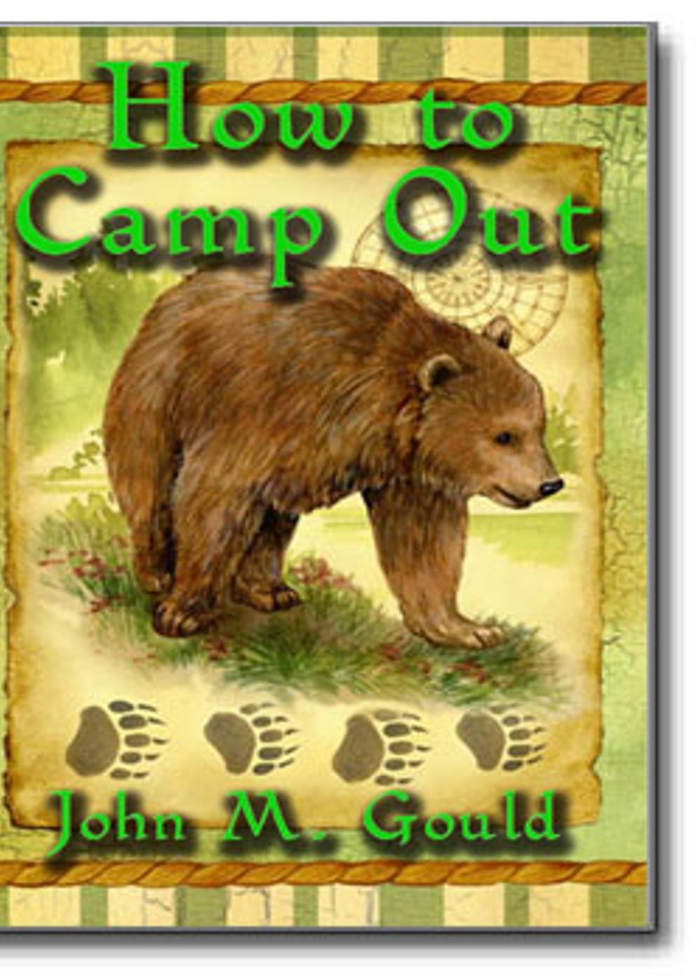 How To Camp Out: Practical Advice For The Outdoor Adventurer Based On The Experience Of A Civil War Soldier! A Non-fiction, Instructional, Nature Classic By John M. Gould! AAA+++
