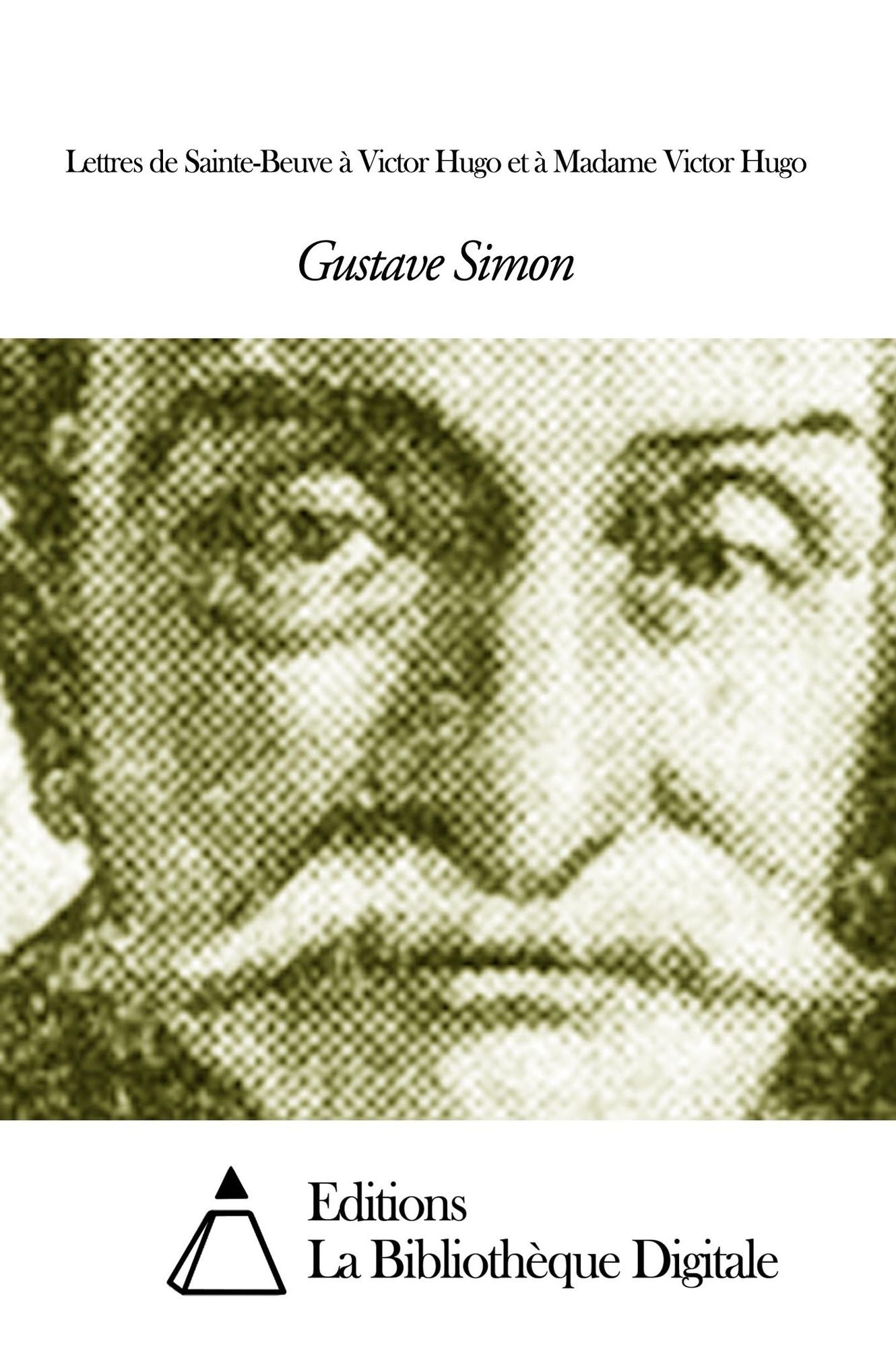 Lettres de Sainte-Beuve à Victor Hugo et à Madame Victor Hugo