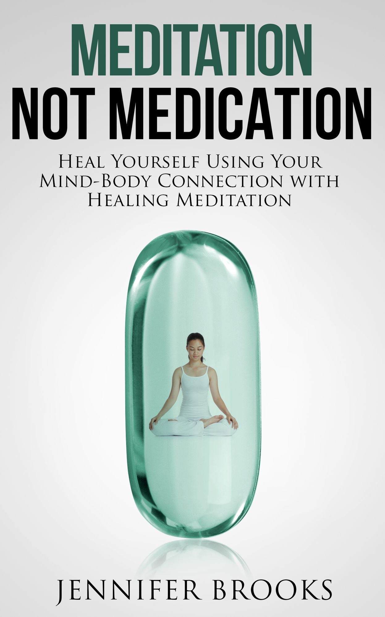 Meditation, Not Medication: Heal Yourself Using Your Mind-Body Connection with Healing Meditation