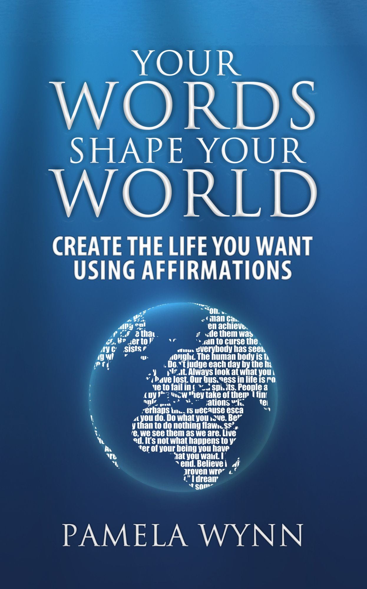 Your Words Shape Your World: Create the Life You Want Using Affirmations
