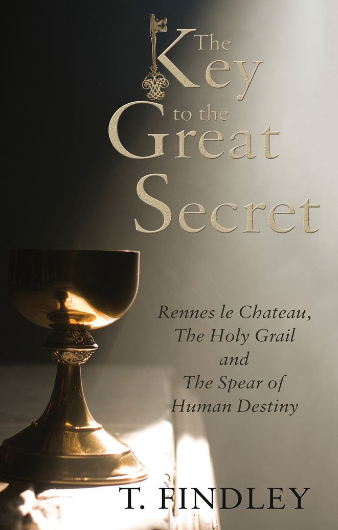 The Key to the Great Secret: Rennes le Chateau, The Holy Grail and The Spear of Human Destiny