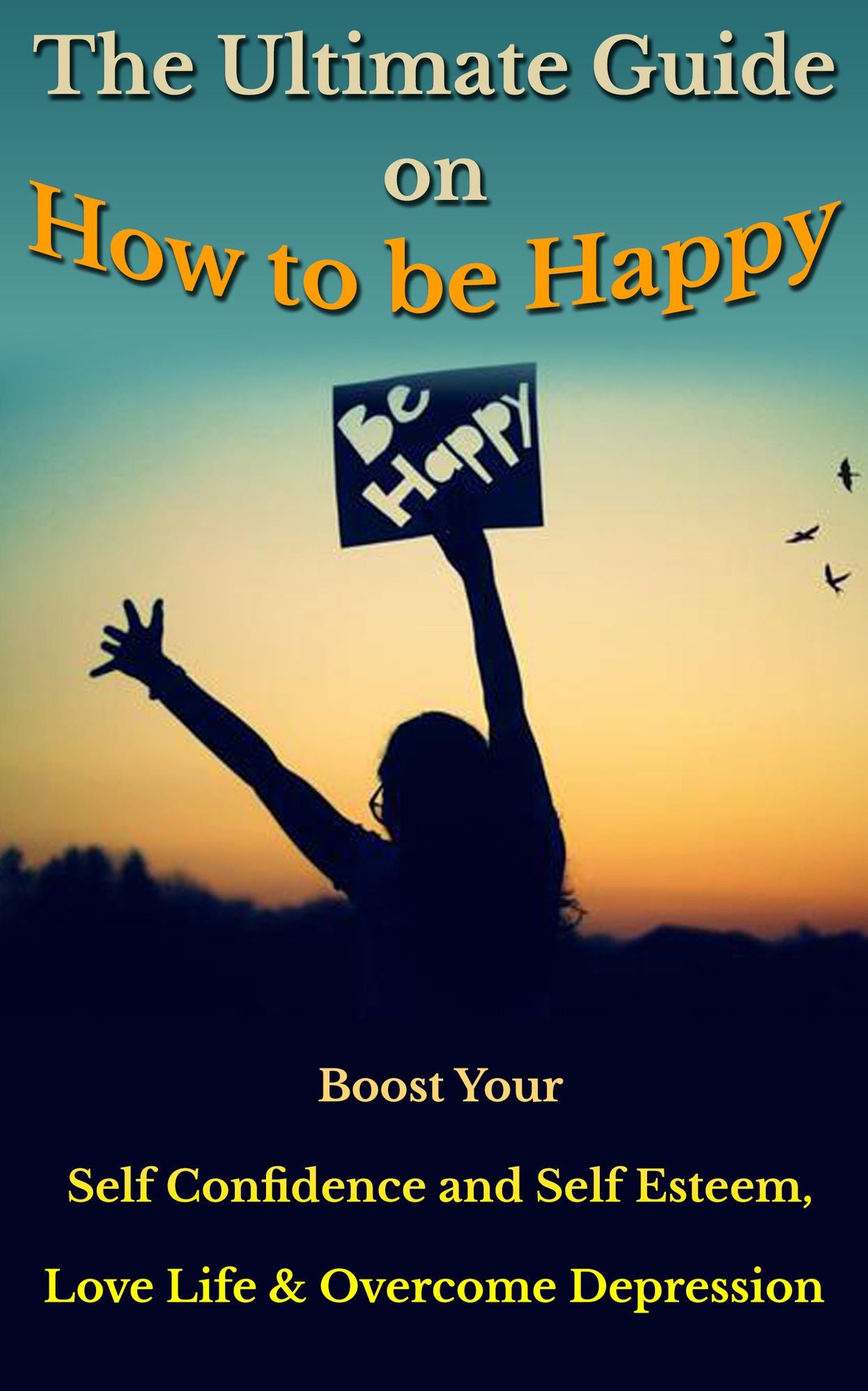 The Ultimate Guide on How to Be Happy