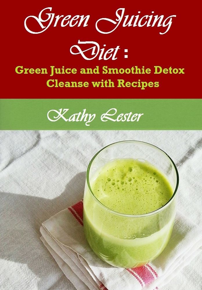 Green Juicing Diet: Green Juice and Smoothie Detox Cleanse with Recipes