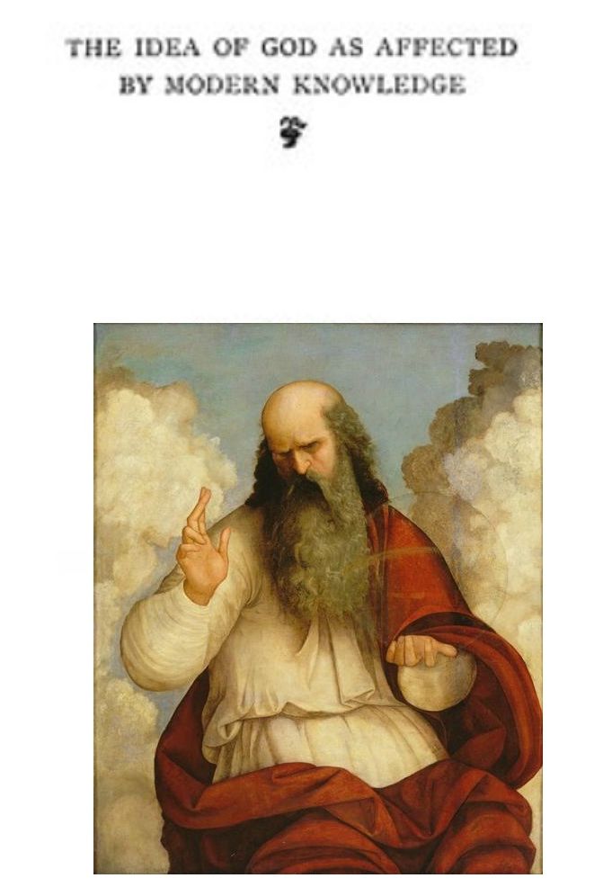 The Idea of God as Affected by Modern Knowledge
