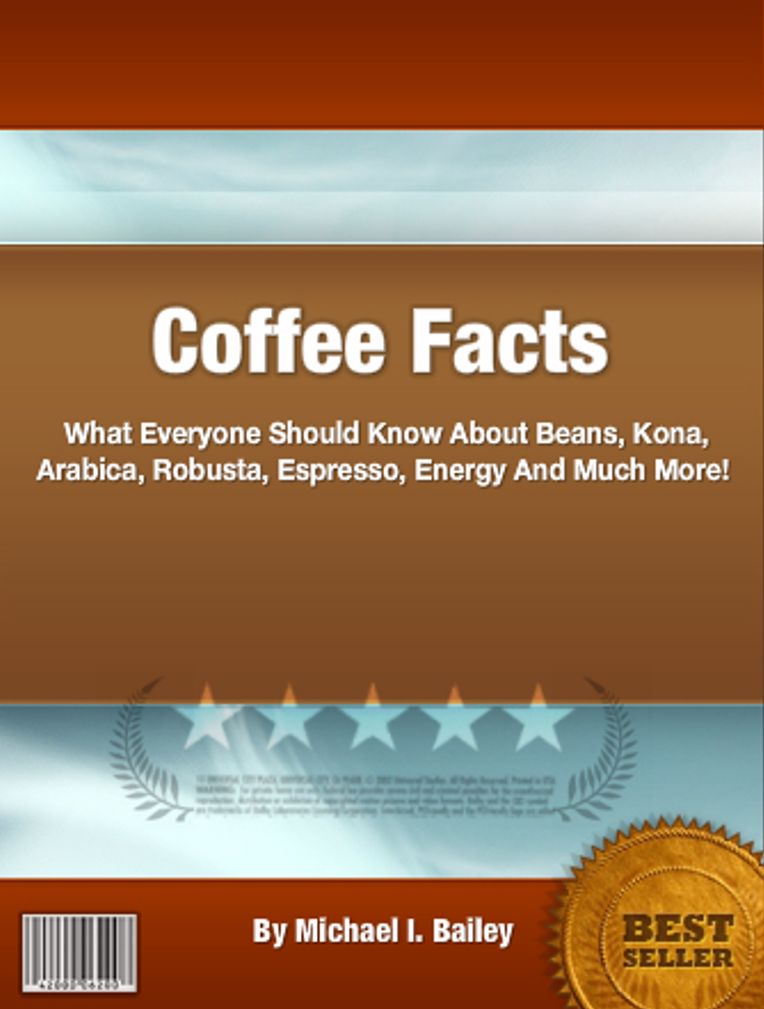 Coffee Facts: What Everyone Should Know About Beans, Kona, Arabica, Robusta, Espresso, Energy And Much More!
