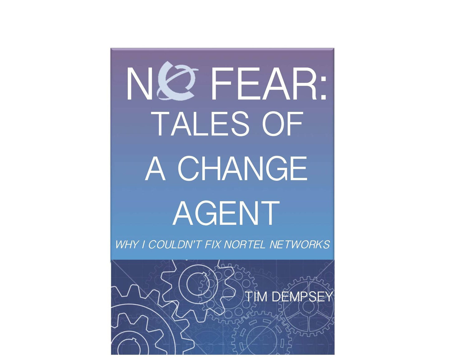 No Fear: Tales of a Change Agent, or, Why I Couldn't Fix Nortel Networks
