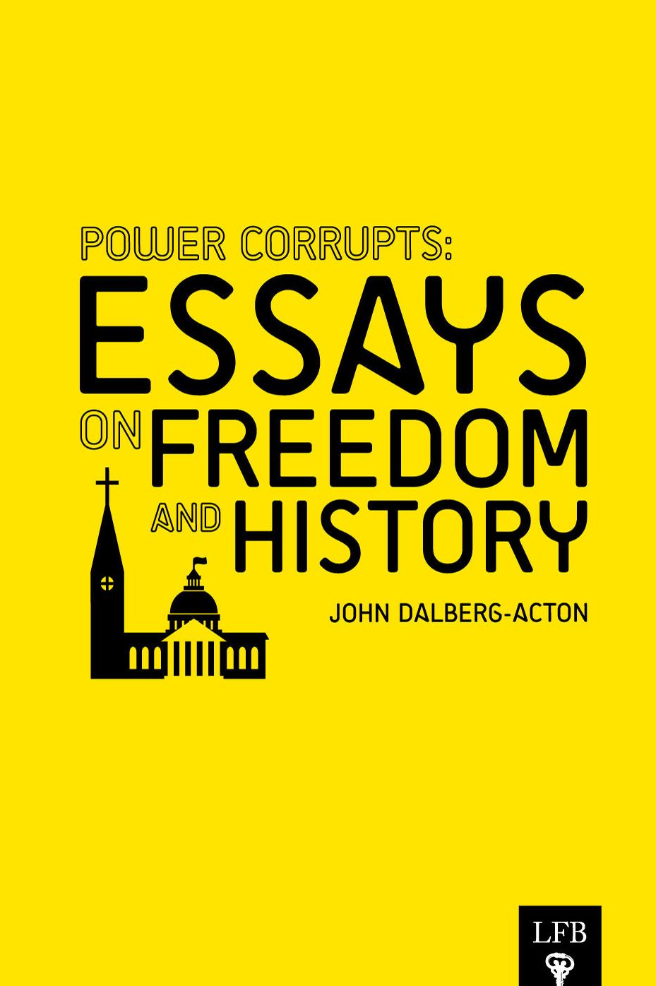 Power Corrupts: Essays on Freedom and History