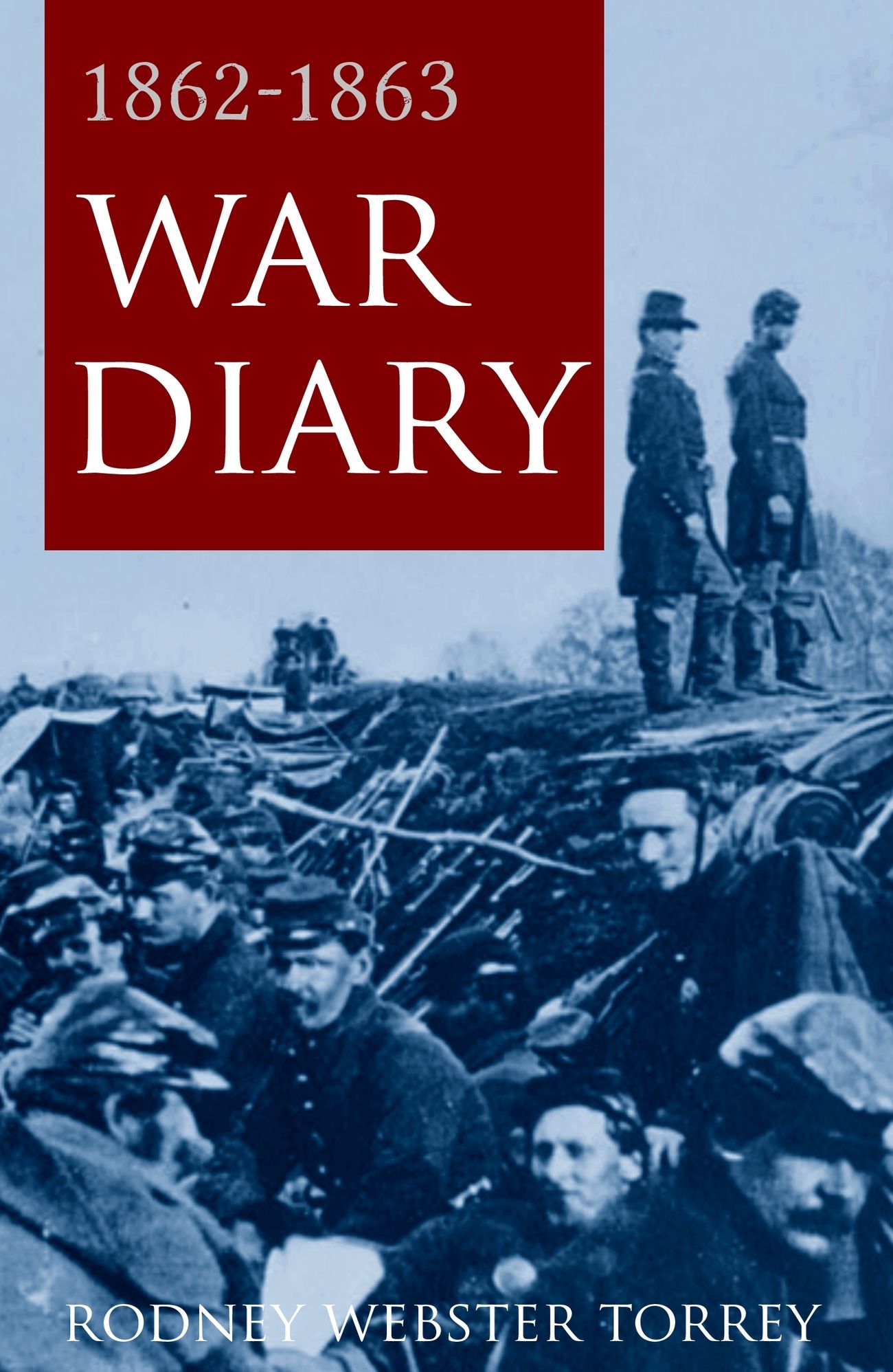 War Diary of Rodney Webster Torrey: 1862-1863 (Expanded, Annotated)