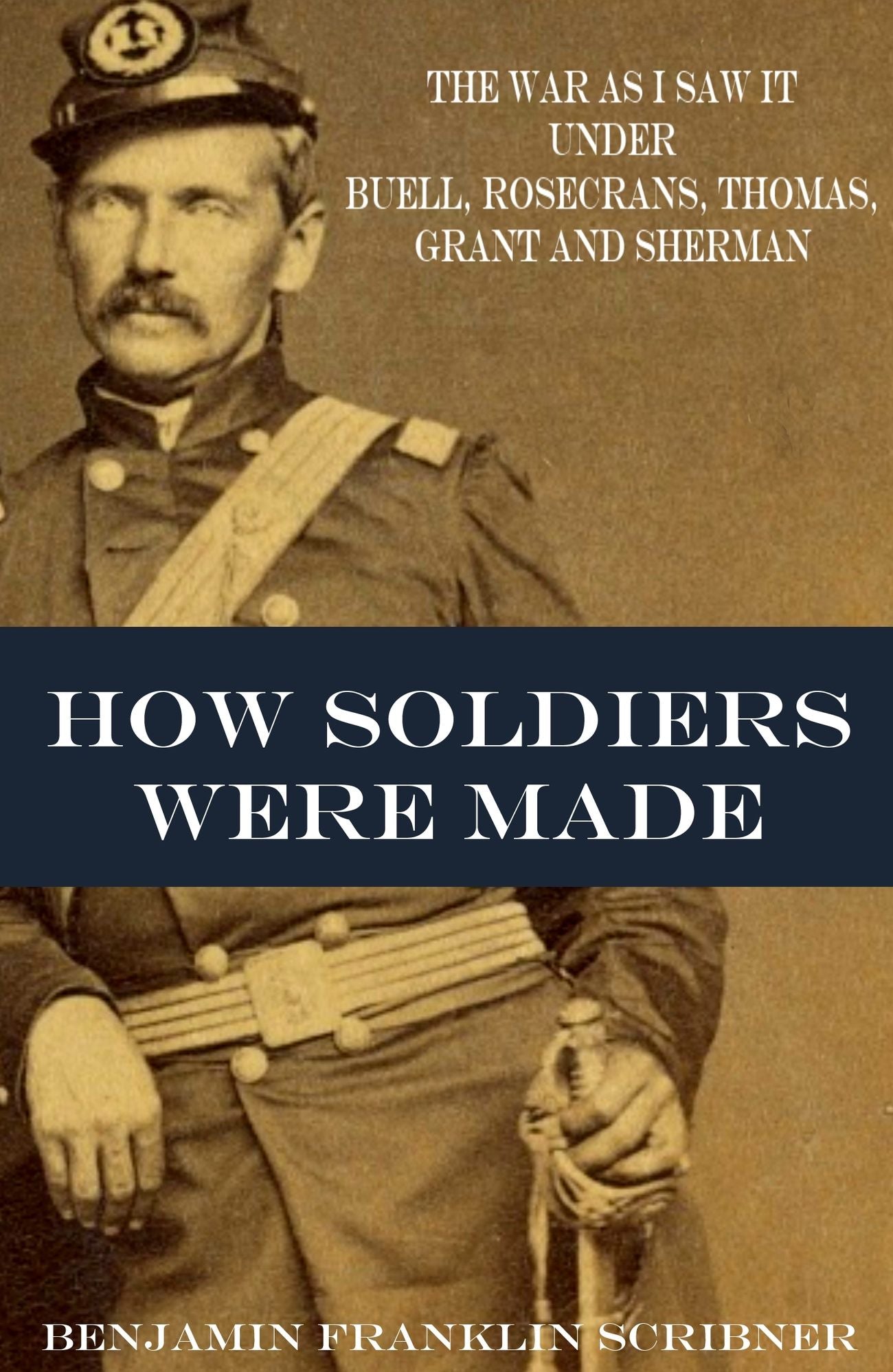 How Soldiers Were Made: The Civil War as I Saw It (Expanded, Annotated)