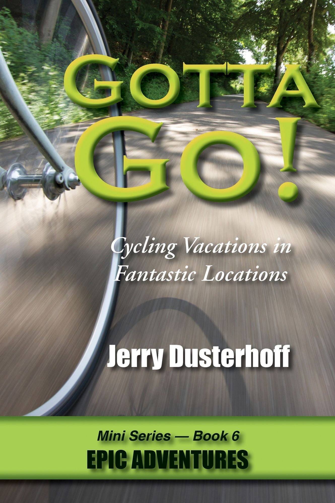 Gotta Go! -- Cycling Vacations in Fantastic Locations -- Mini Series Book 6 -- Epic Adventures