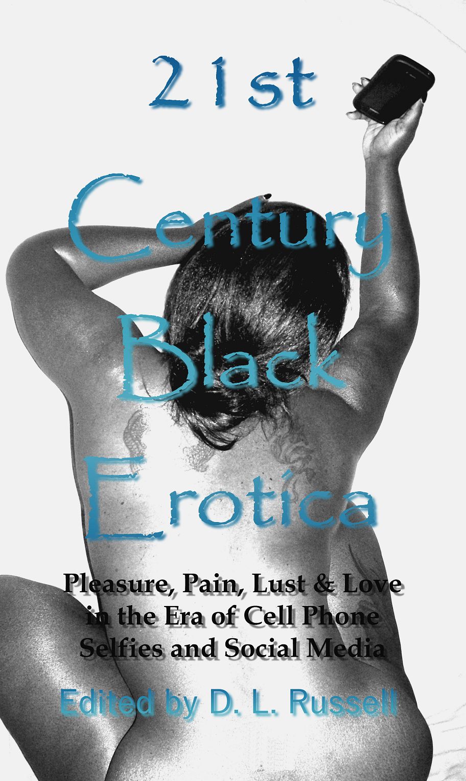 21 St Century Black Erotica: Pleasure, Pain, Lust and Love in the Era of Cell Phone Selfies and Social Media