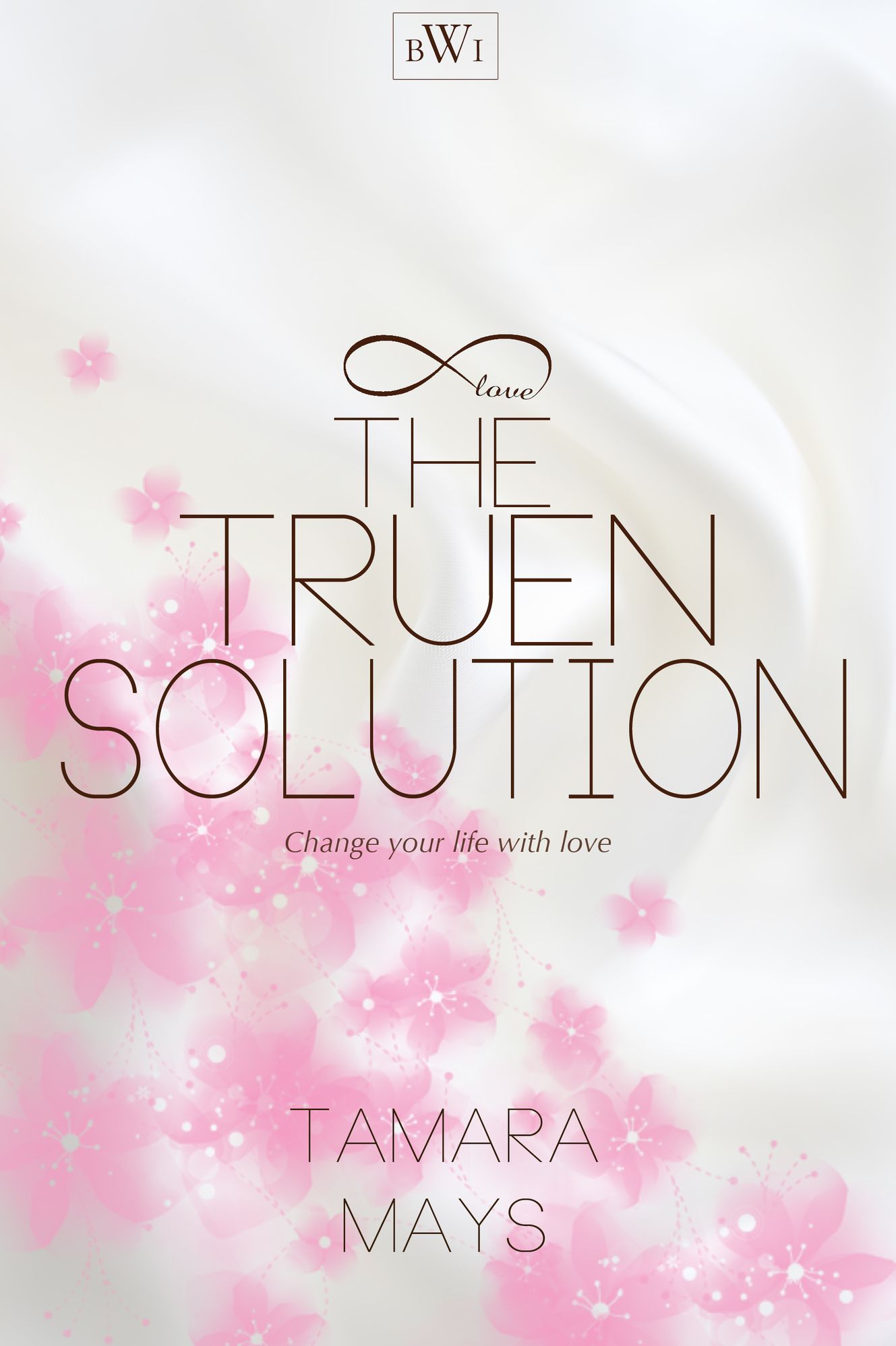 The Truen Solution: Change Your Life with Love