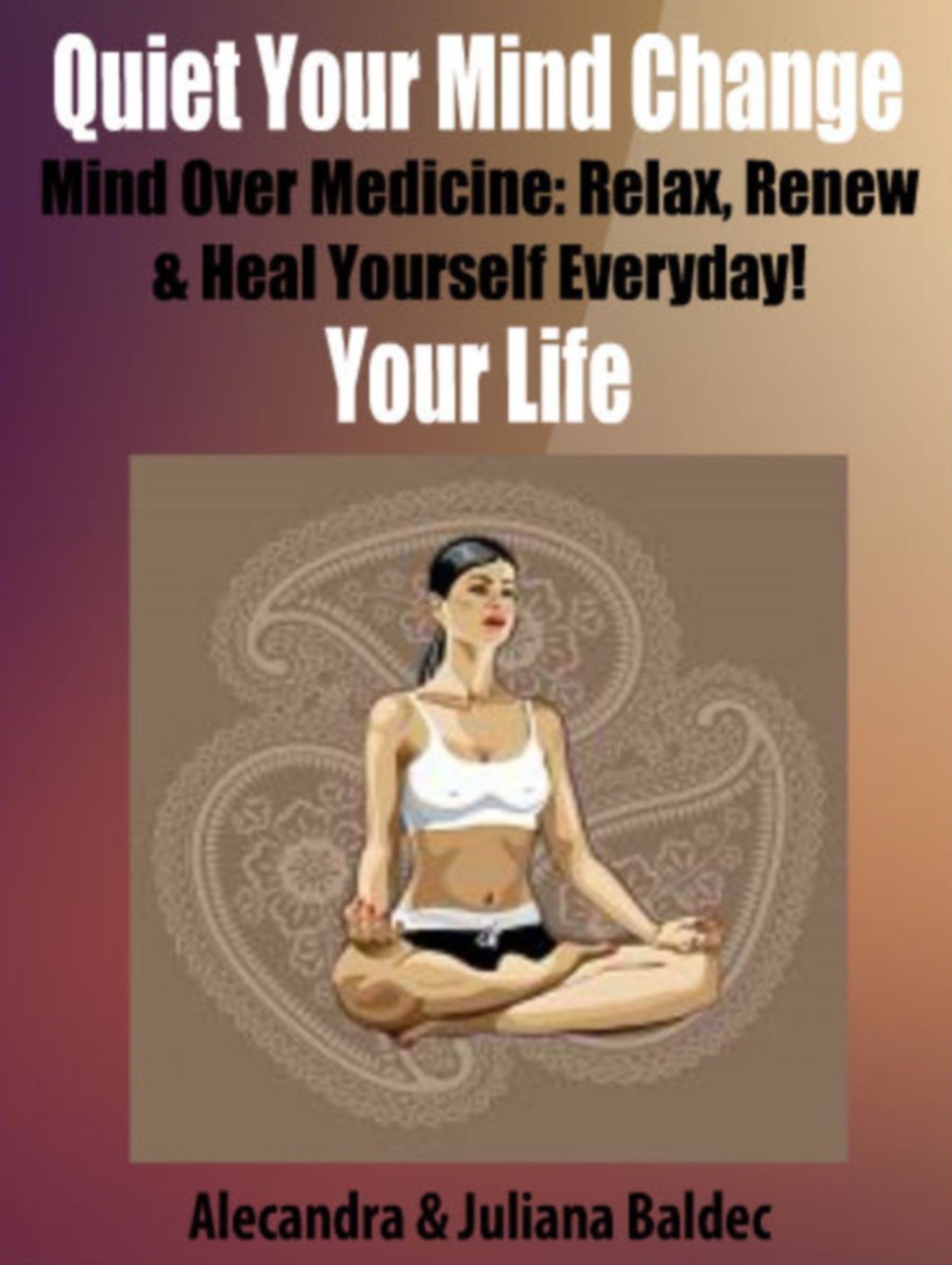 Quiet Your Mind Change Your Life: Mind Over Medicine: Relax, Renew & Heal Yourself Every Day! - 6 In 1 Box Set