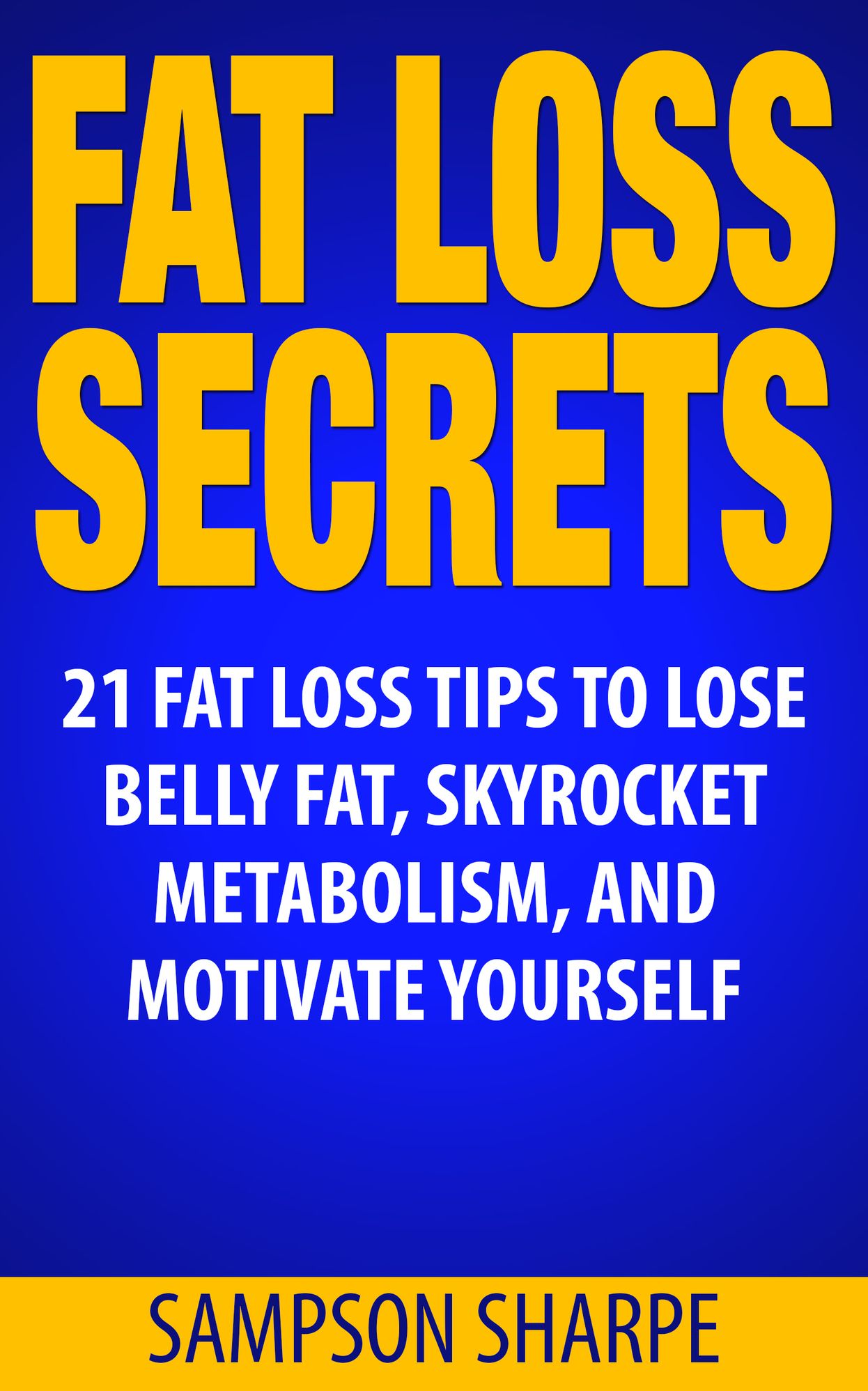 Fat Loss Secrets - 21 Fat Loss Tips to Lose Belly Fat, Skyrocket Metabolism, and Motivate Yourself