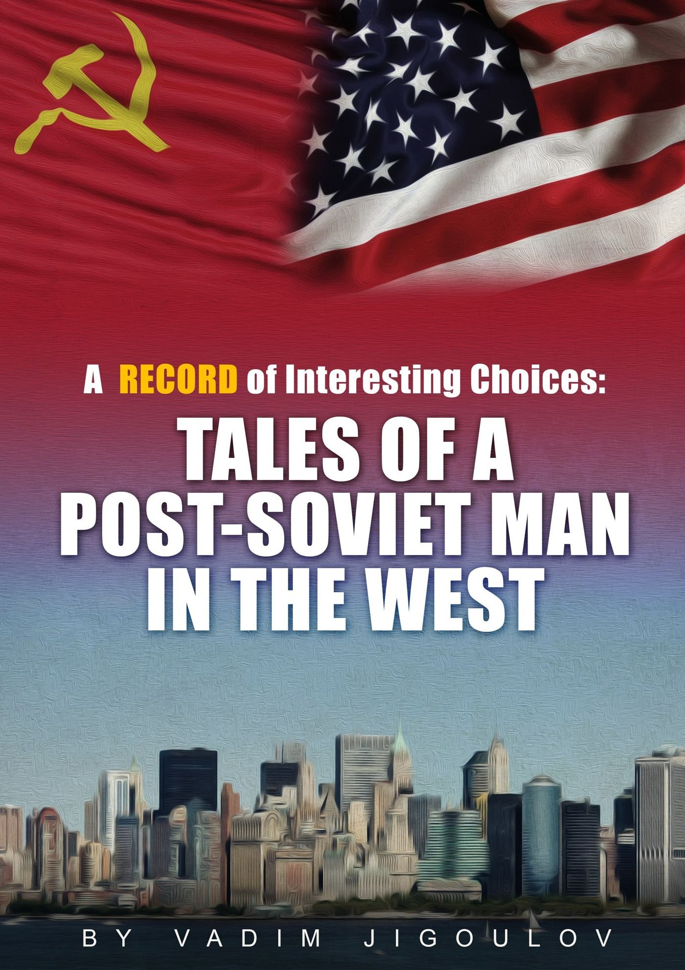 A Record of Interesting Choices: Tales of a Post-Soviet Man in the West
